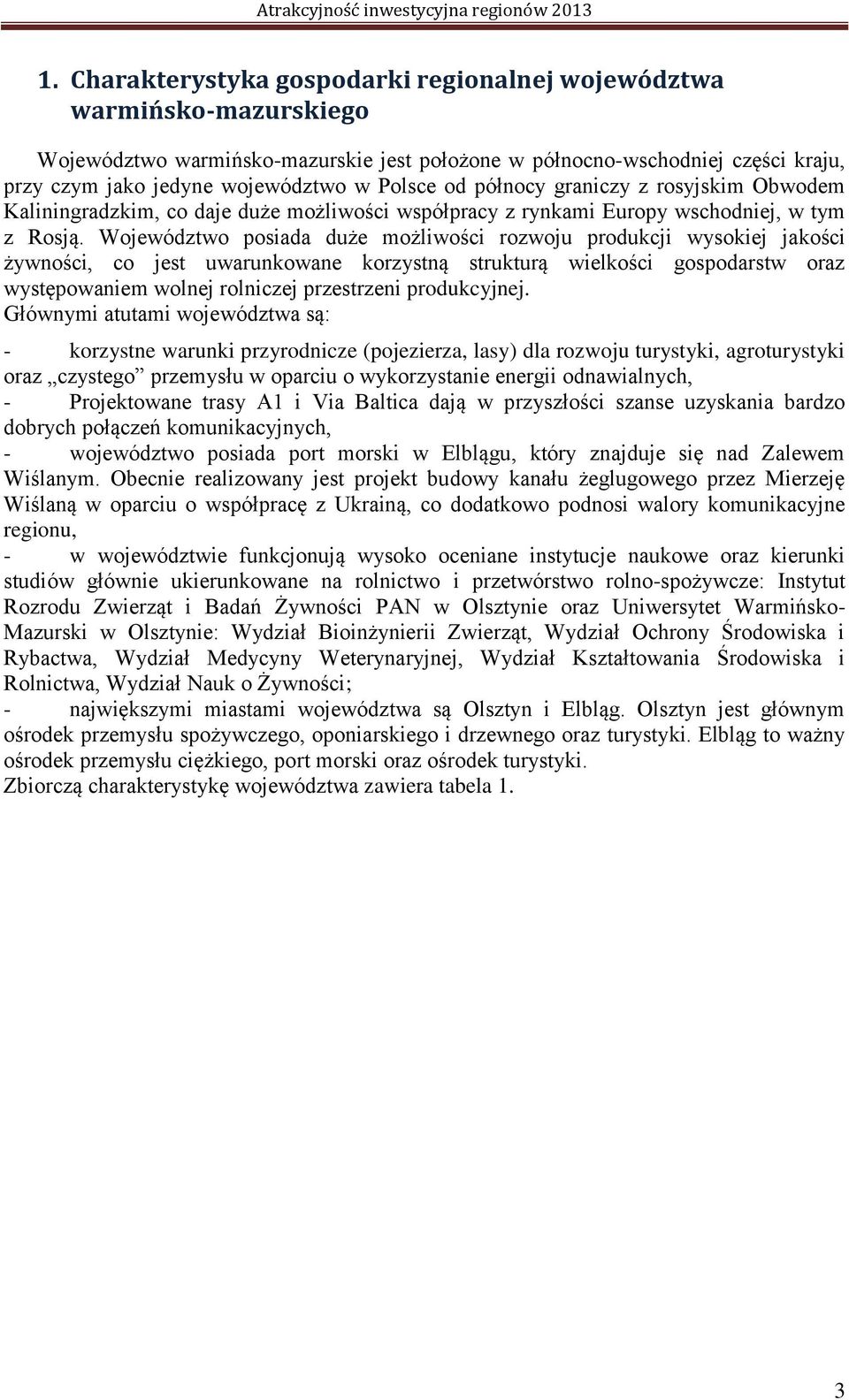 Województwo posiada duże możliwości rozwoju produkcji wysokiej jakości żywności, co jest uwarunkowane korzystną strukturą wielkości gospodarstw oraz występowaniem wolnej rolniczej przestrzeni