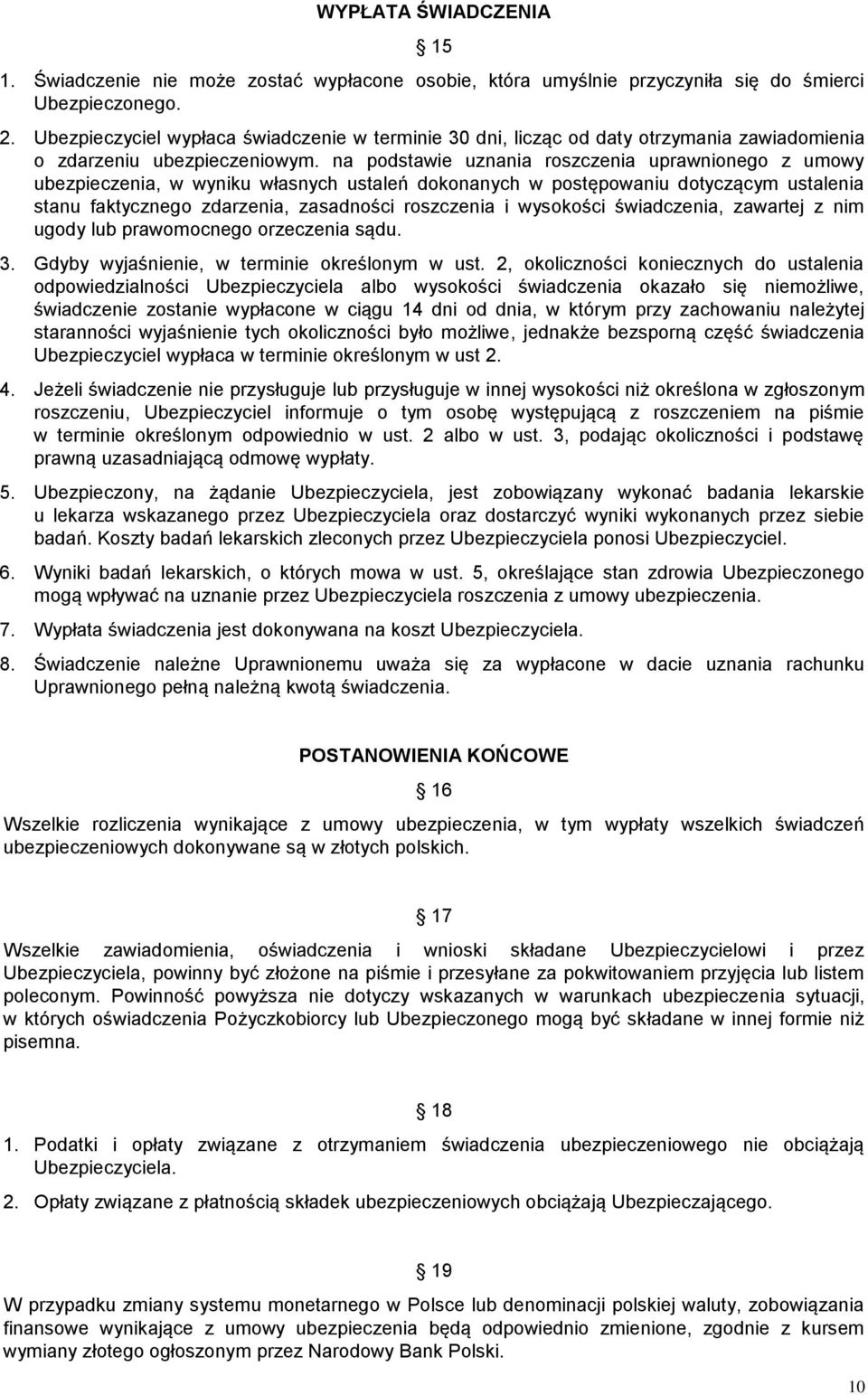 na podstawie uznania roszczenia uprawnionego z umowy ubezpieczenia, w wyniku własnych ustaleń dokonanych w postępowaniu dotyczącym ustalenia stanu faktycznego zdarzenia, zasadności roszczenia i