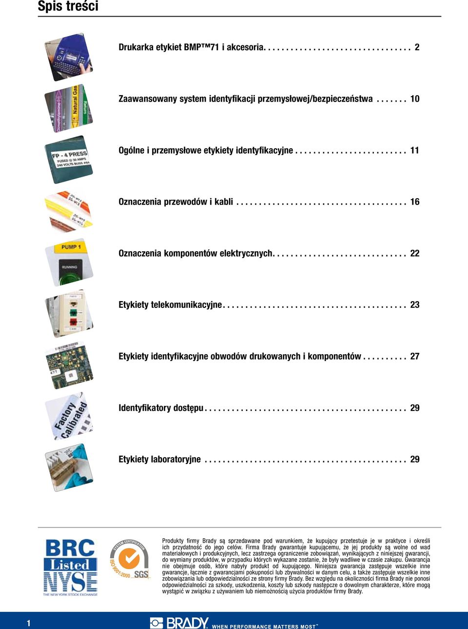 .. 29 Produkty firmy Brady są sprzedawane pod warunkiem, że kupujący przetestuje je w praktyce i określi ich przydatność do jego celów.