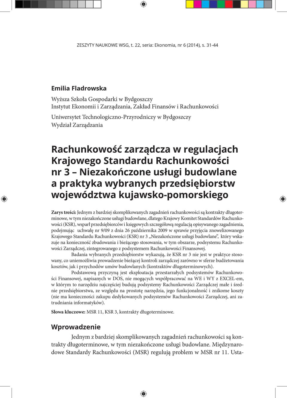 Rachunkowość zarządcza w regulacjach Krajowego Standardu Rachunkowości nr 3 Niezakończone usługi budowlane a praktyka wybranych przedsiębiorstw województwa kujawsko-pomorskiego Zarys treści: Jednym z