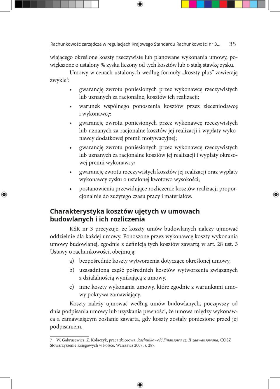 Umowy w cenach ustalonych według formuły koszty plus zawierają zwykle 7 : gwarancję zwrotu poniesionych przez wykonawcę rzeczywistych lub uznanych za racjonalne, kosztów ich realizacji; warunek