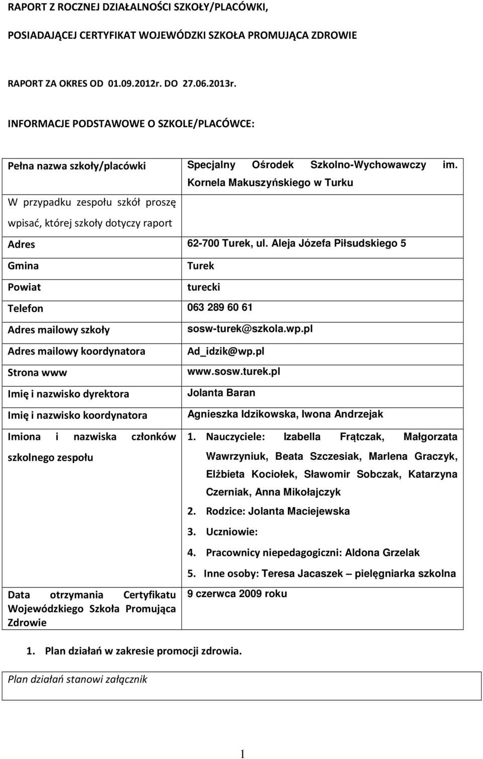 Kornela Makuszyńskiego w Turku W przypadku zespołu szkół proszę wpisać, której szkoły dotyczy raport Adres 62-700 Turek, ul.