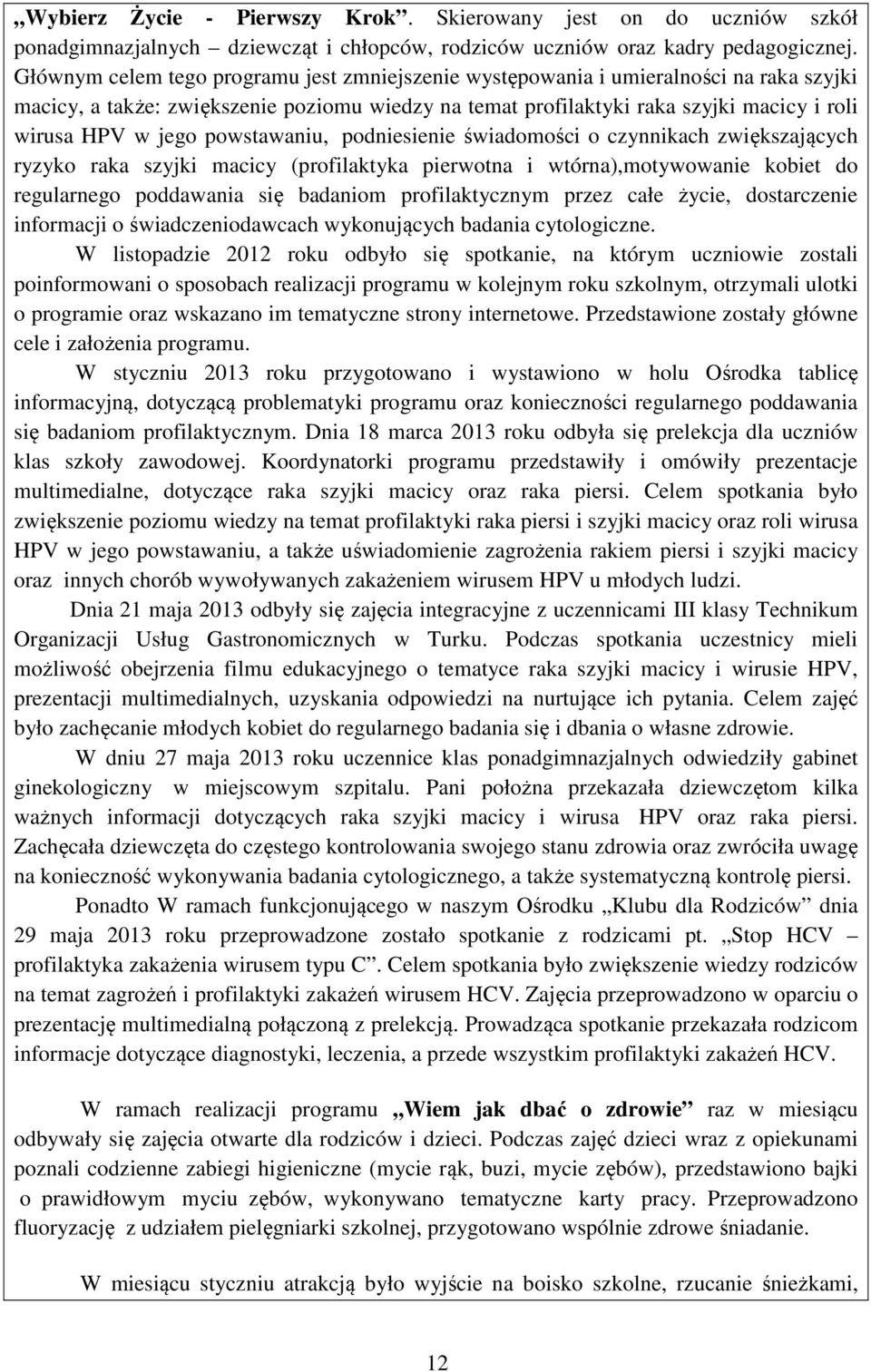 powstawaniu, podniesienie świadomości o czynnikach zwiększających ryzyko raka szyjki macicy (profilaktyka pierwotna i wtórna),motywowanie kobiet do regularnego poddawania się badaniom profilaktycznym