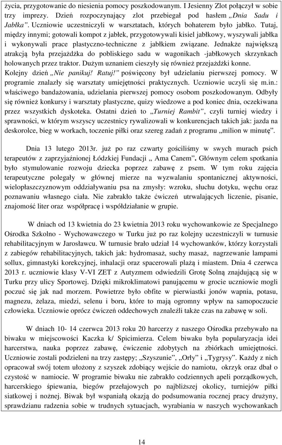 Tutaj, między innymi; gotowali kompot z jabłek, przygotowywali kisiel jabłkowy, wyszywali jabłka i wykonywali prace plastyczno-techniczne z jabłkiem związane.