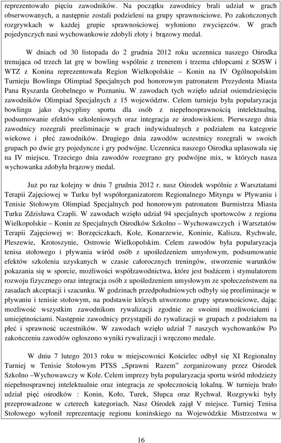 W dniach od 30 listopada do 2 grudnia 2012 roku uczennica naszego Ośrodka trenująca od trzech lat grę w bowling wspólnie z trenerem i trzema chłopcami z SOSW i WTZ z Konina reprezentowała Region