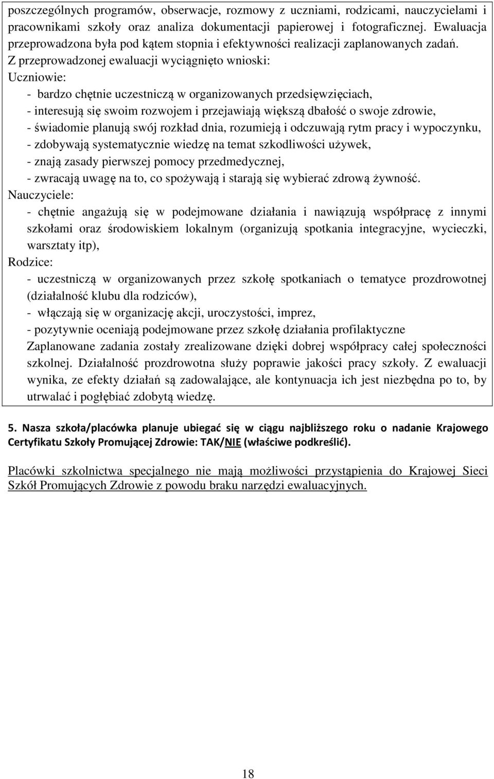 Z przeprowadzonej ewaluacji wyciągnięto wnioski: Uczniowie: - bardzo chętnie uczestniczą w organizowanych przedsięwzięciach, - interesują się swoim rozwojem i przejawiają większą dbałość o swoje