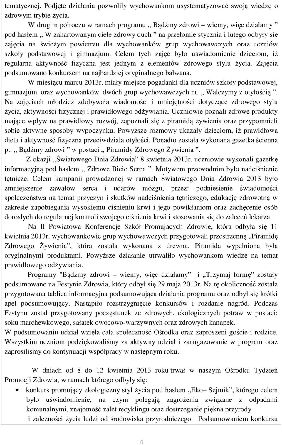 wychowanków grup wychowawczych oraz uczniów szkoły podstawowej i gimnazjum. Celem tych zajęć było uświadomienie dzieciom, iż regularna aktywność fizyczna jest jednym z elementów zdrowego stylu życia.