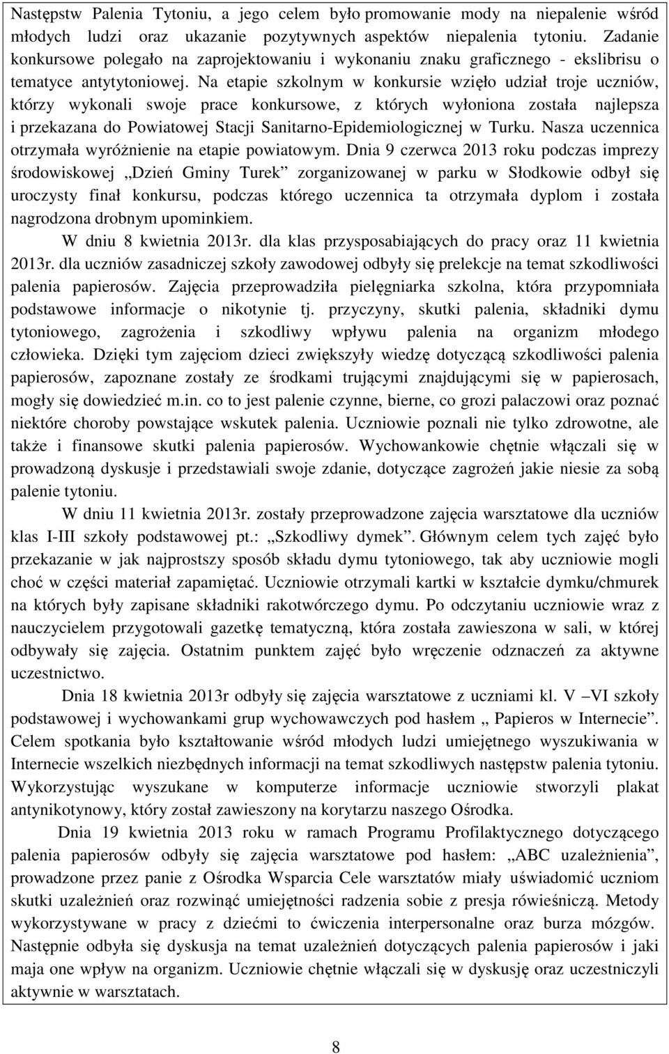 Na etapie szkolnym w konkursie wzięło udział troje uczniów, którzy wykonali swoje prace konkursowe, z których wyłoniona została najlepsza i przekazana do Powiatowej Stacji Sanitarno-Epidemiologicznej