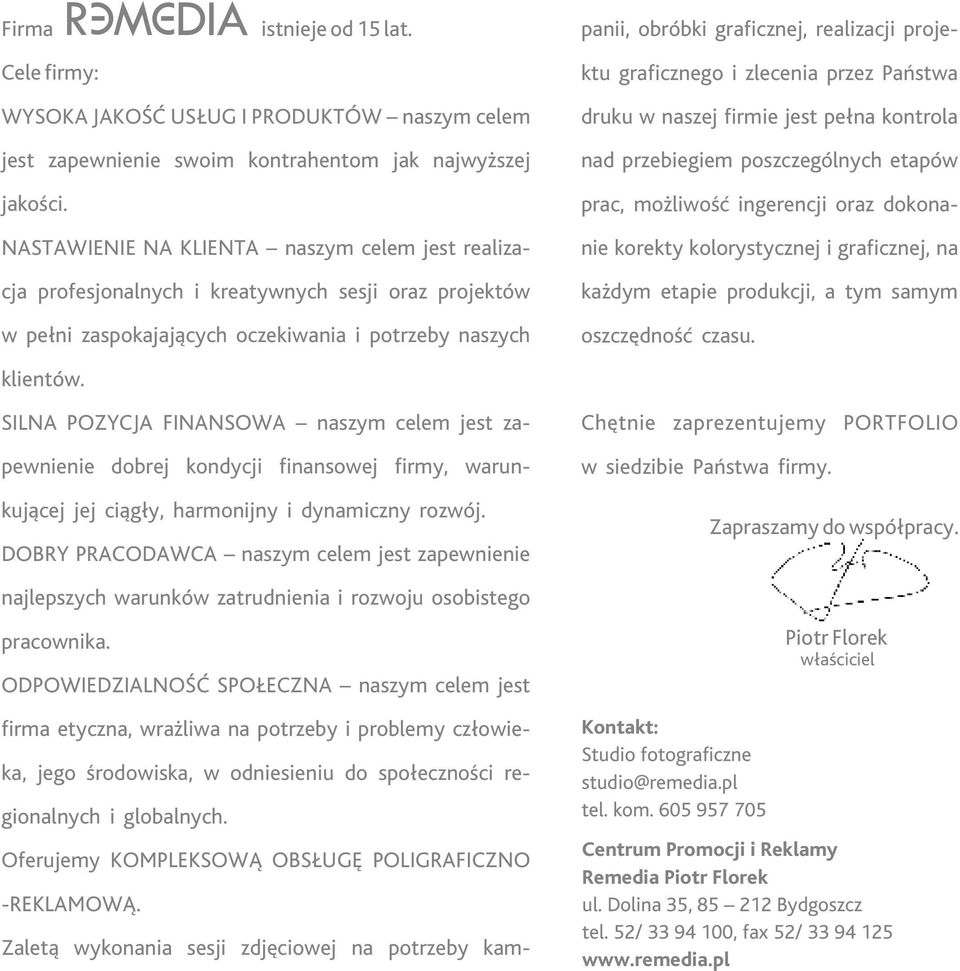 NASTAWIENIE NA KLIENTA naszym celem jest realizacja profesjonalnych i kreatywnych sesji oraz projektów w pełni zaspokajających oczekiwania i potrzeby naszych druku w naszej firmie jest pełna kontrola