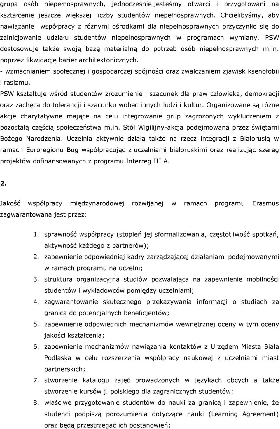 PSW dostosowuje także swoją bazę materialną do potrzeb osób niepełnosprawnych m.in. poprzez likwidację barier architektonicznych.