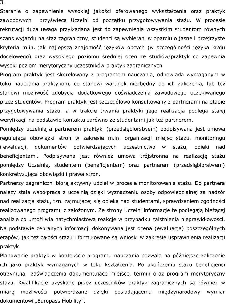 jak najlepszą znajomość języków obcych (w szczególności języka kraju docelowego) oraz wysokiego poziomu średniej ocen ze studiów/praktyk co zapewnia wysoki poziom merytoryczny uczestników praktyk