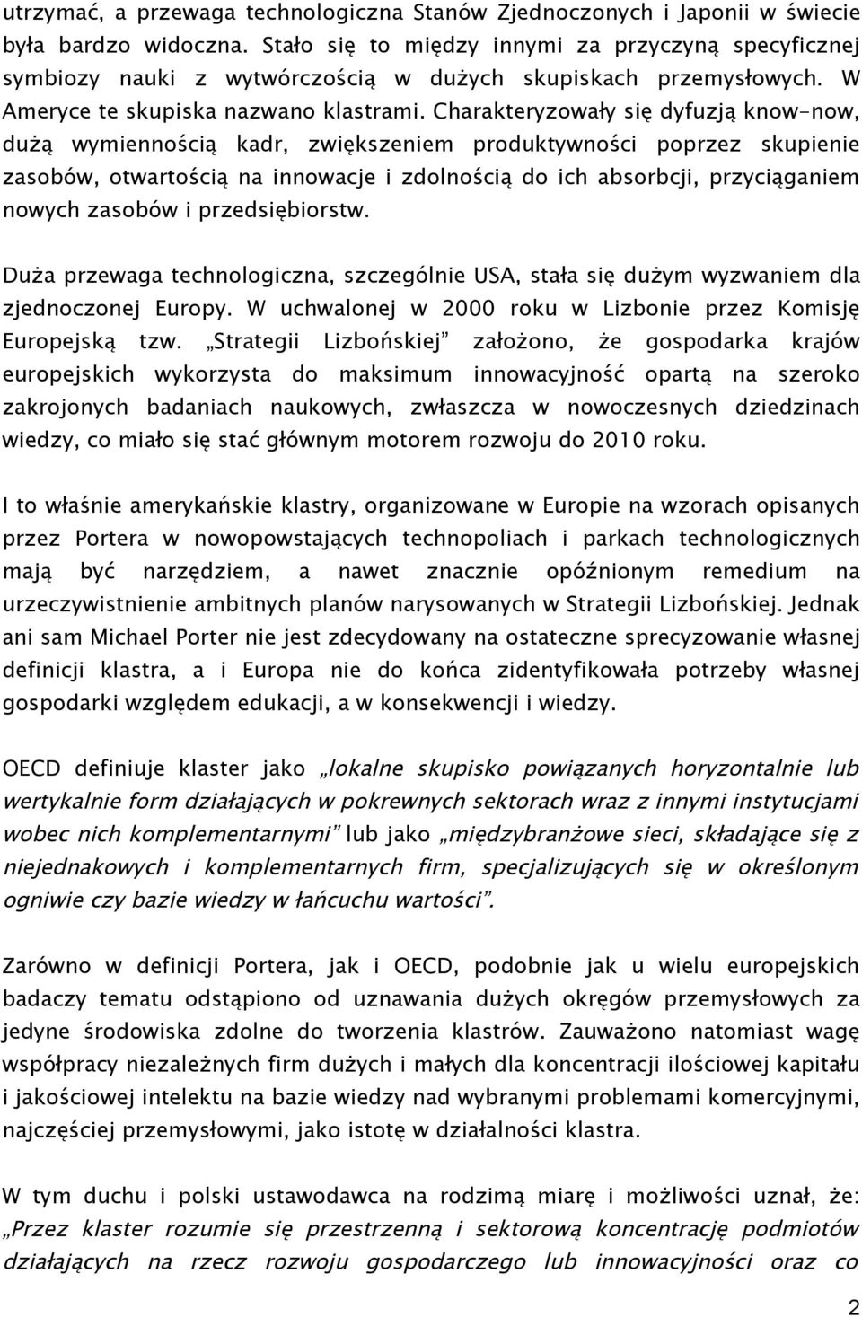 Charakteryzowały się dyfuzją know-now, dużą wymiennością kadr, zwiększeniem produktywności poprzez skupienie zasobów, otwartością na innowacje i zdolnością do ich absorbcji, przyciąganiem nowych