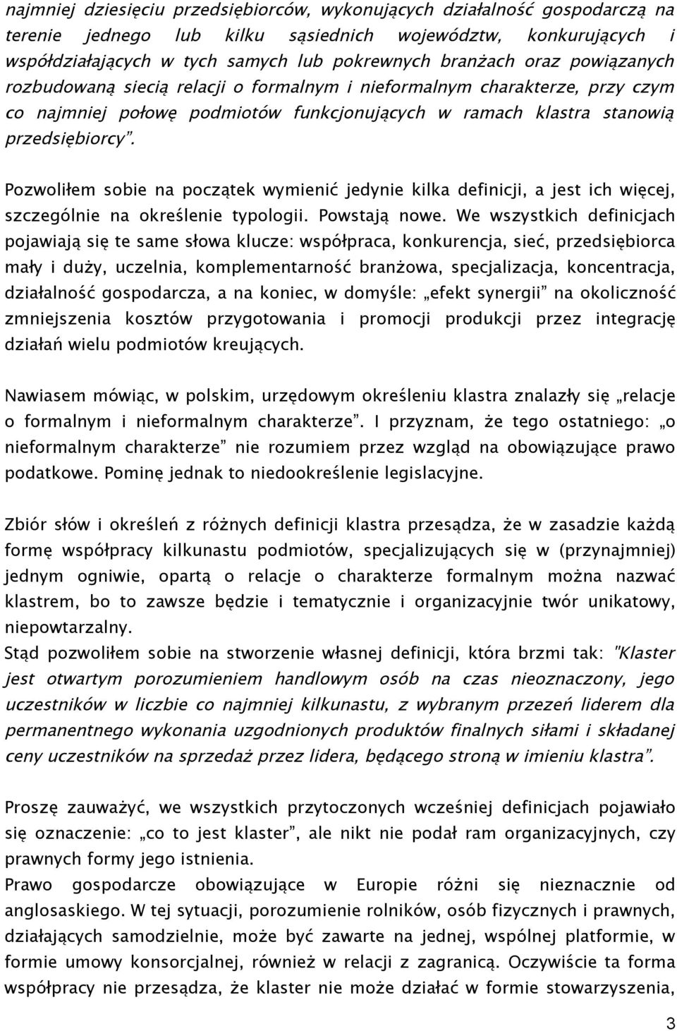 Pozwoliłem sobie na początek wymienić jedynie kilka definicji, a jest ich więcej, szczególnie na określenie typologii. Powstają nowe.