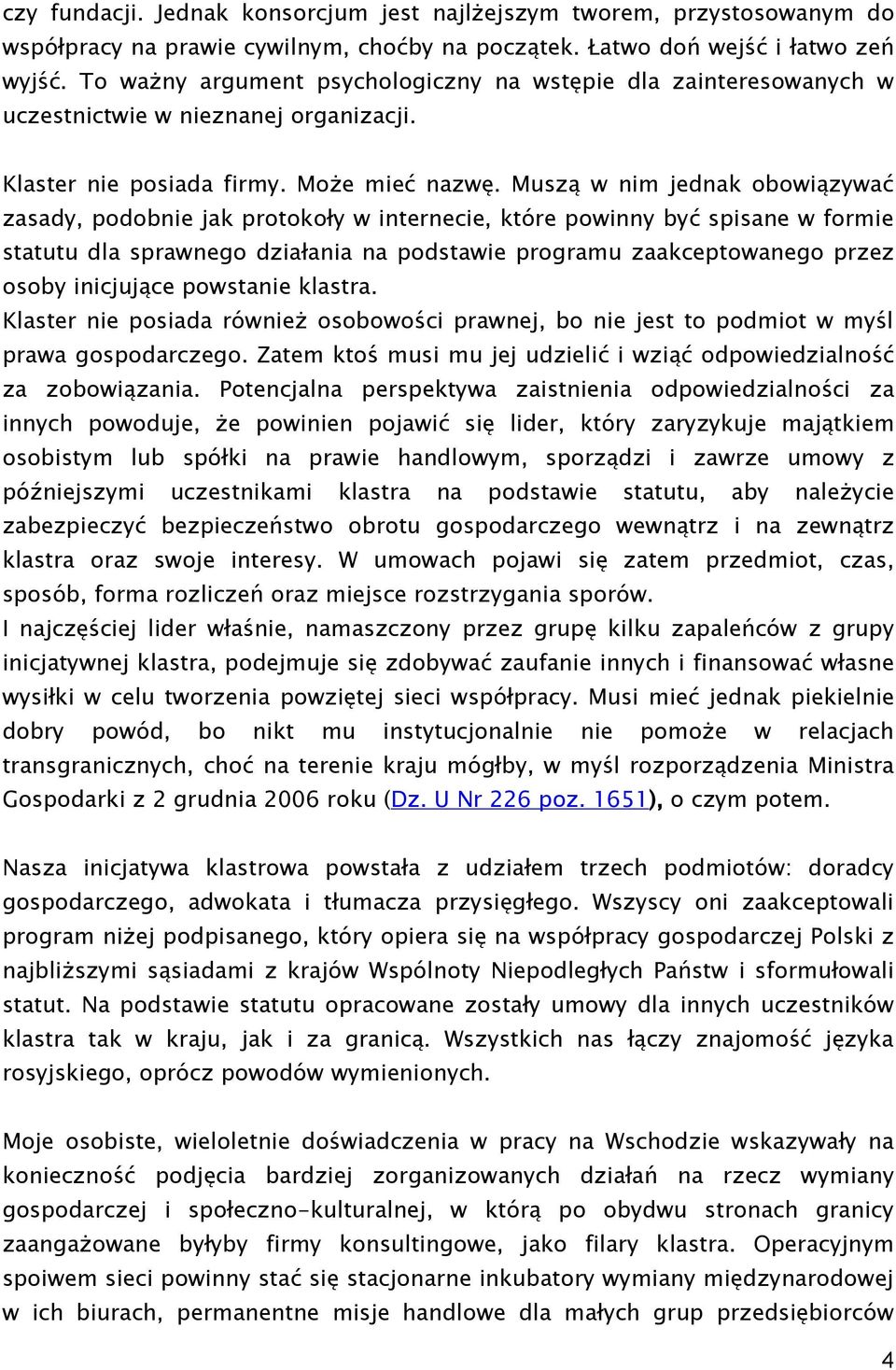 Muszą w nim jednak obowiązywać zasady, podobnie jak protokoły w internecie, które powinny być spisane w formie statutu dla sprawnego działania na podstawie programu zaakceptowanego przez osoby