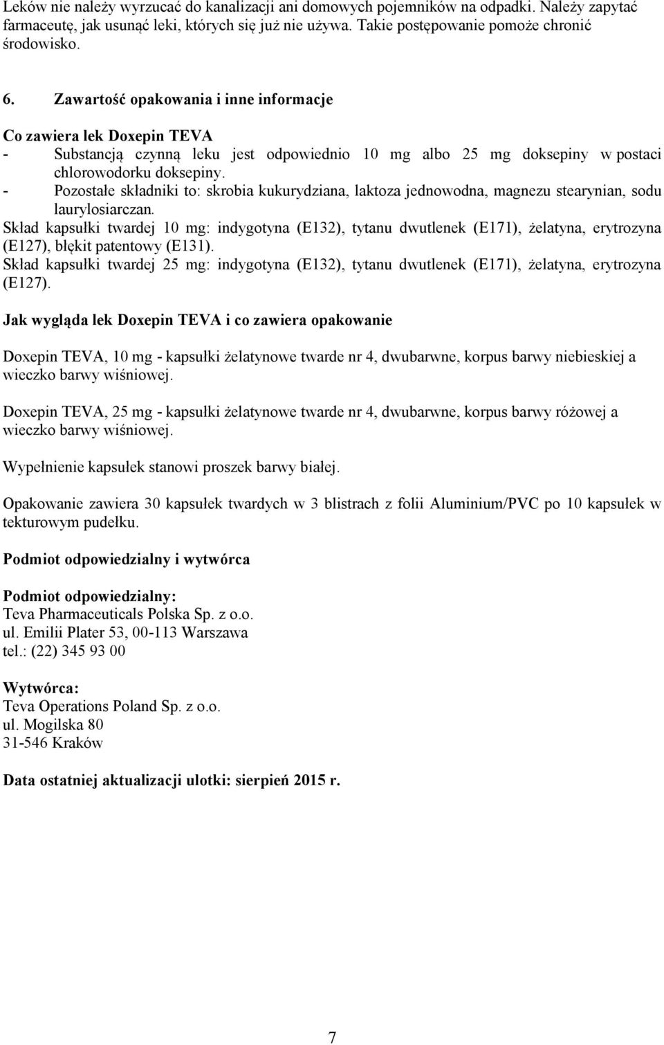 - Pozostałe składniki to: skrobia kukurydziana, laktoza jednowodna, magnezu stearynian, sodu laurylosiarczan.