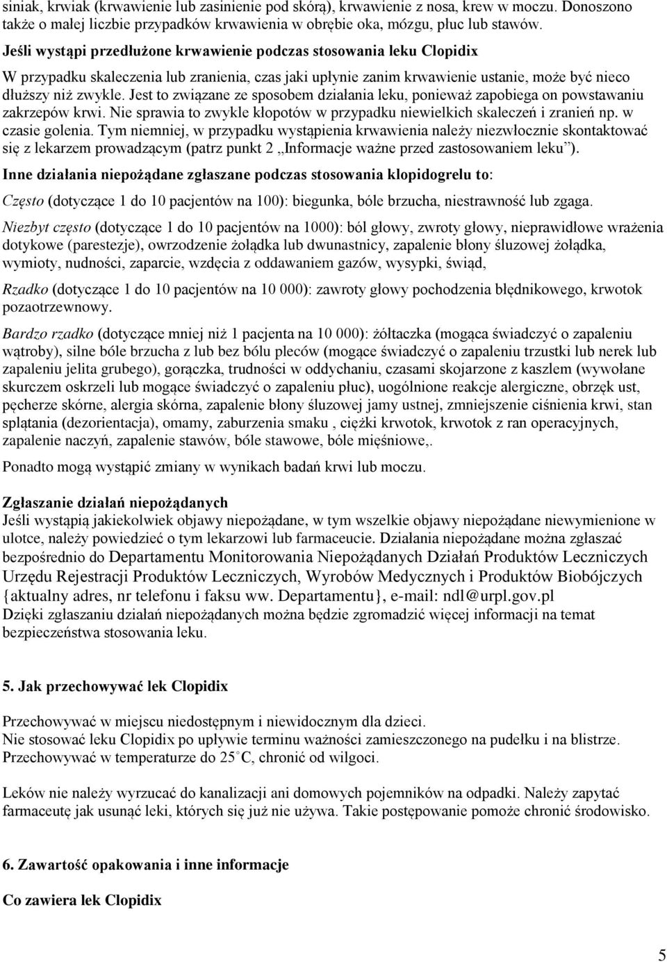 Jest to związane ze sposobem działania leku, ponieważ zapobiega on powstawaniu zakrzepów krwi. Nie sprawia to zwykle kłopotów w przypadku niewielkich skaleczeń i zranień np. w czasie golenia.