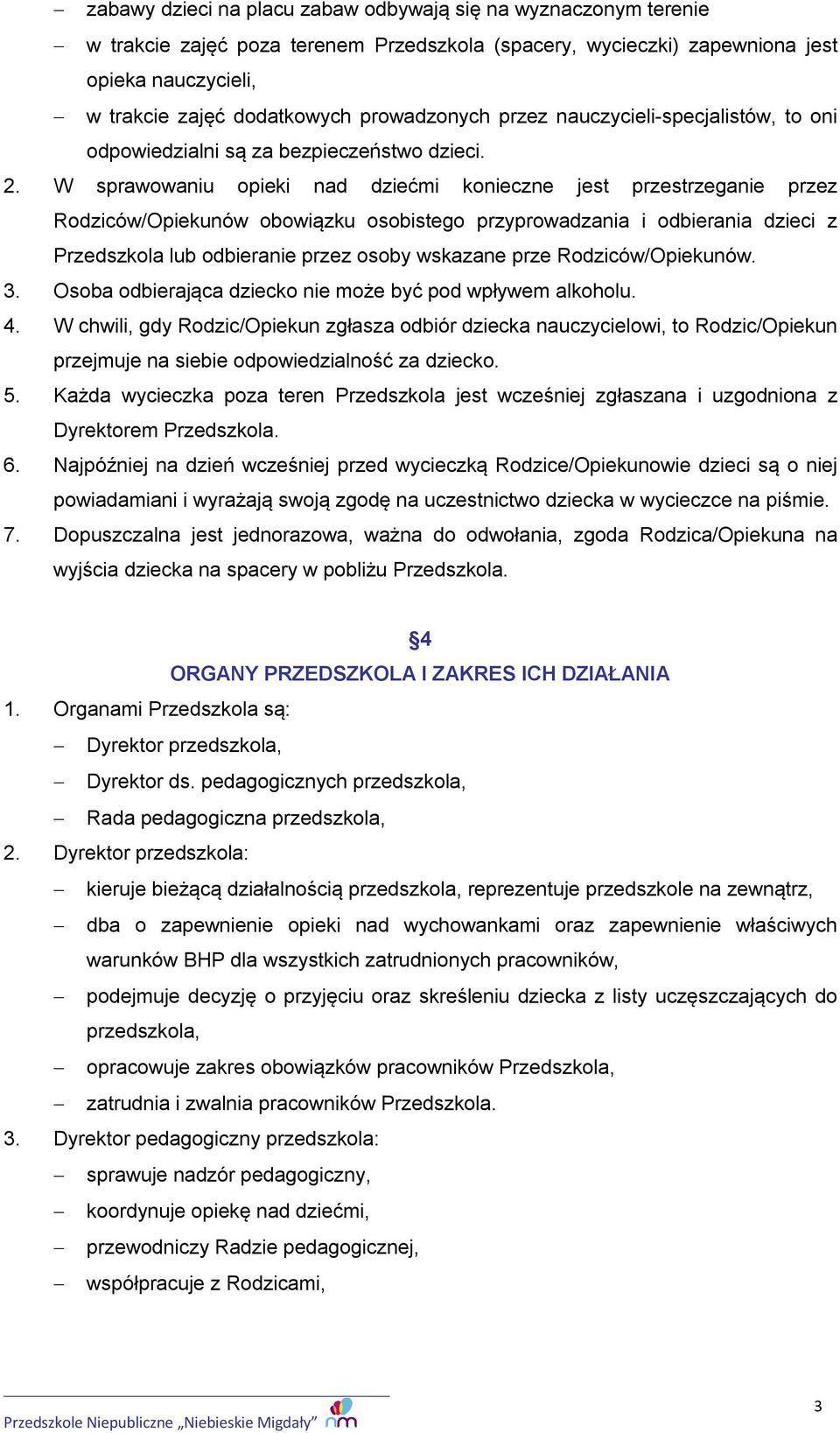 W sprawowaniu opieki nad dziećmi konieczne jest przestrzeganie przez Rodziców/Opiekunów obowiązku osobistego przyprowadzania i odbierania dzieci z Przedszkola lub odbieranie przez osoby wskazane prze