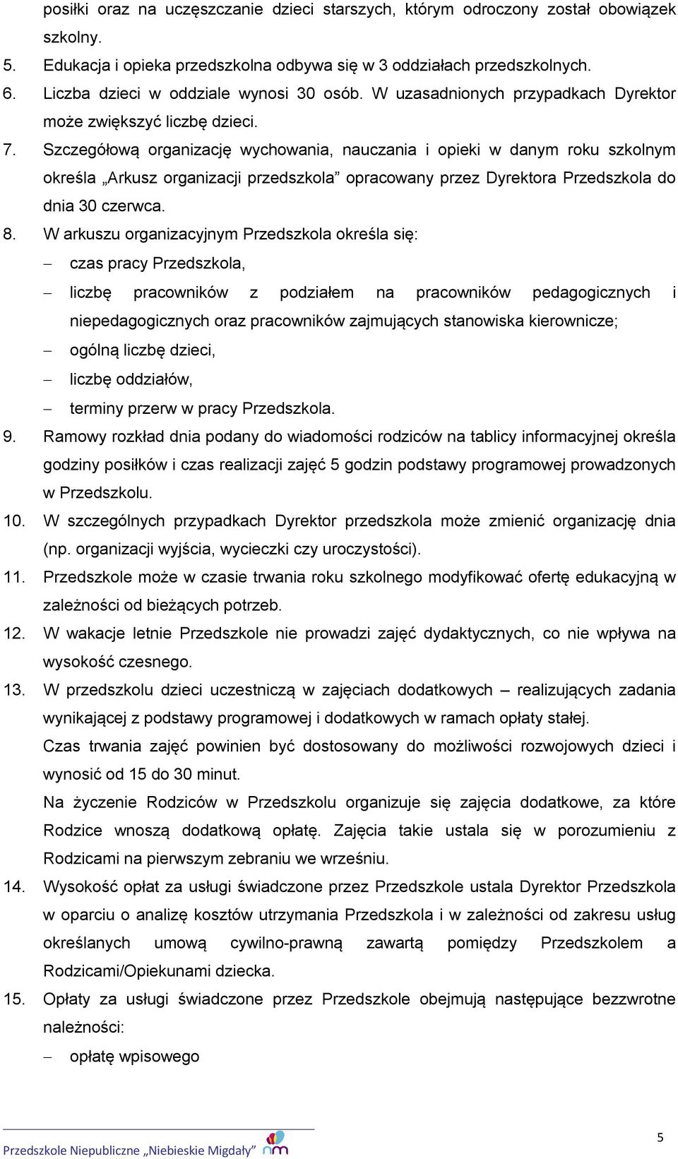 Szczegółową organizację wychowania, nauczania i opieki w danym roku szkolnym określa Arkusz organizacji przedszkola opracowany przez Dyrektora Przedszkola do dnia 30 czerwca. 8.