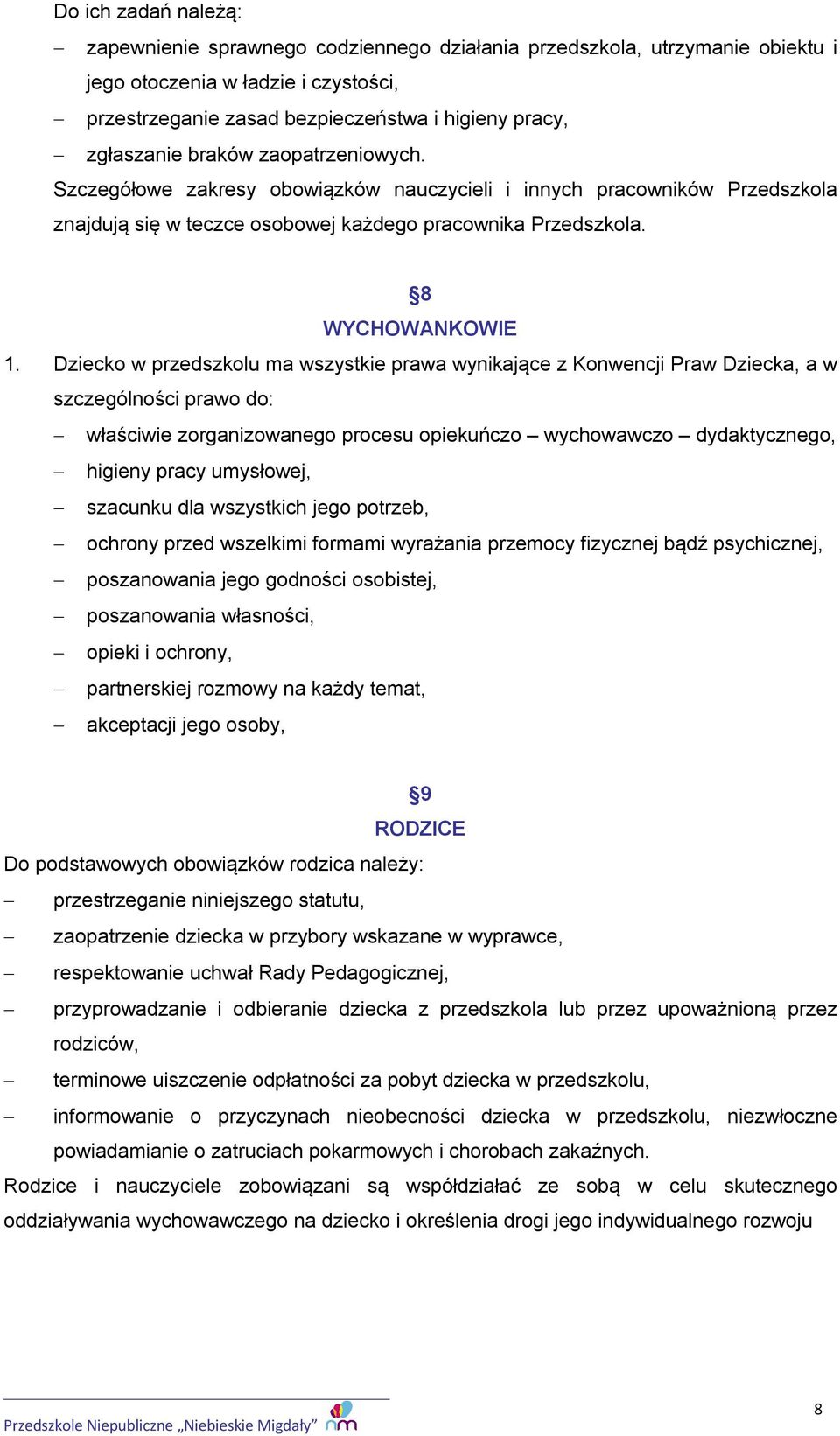 Dziecko w przedszkolu ma wszystkie prawa wynikające z Konwencji Praw Dziecka, a w szczególności prawo do: właściwie zorganizowanego procesu opiekuńczo wychowawczo dydaktycznego, higieny pracy