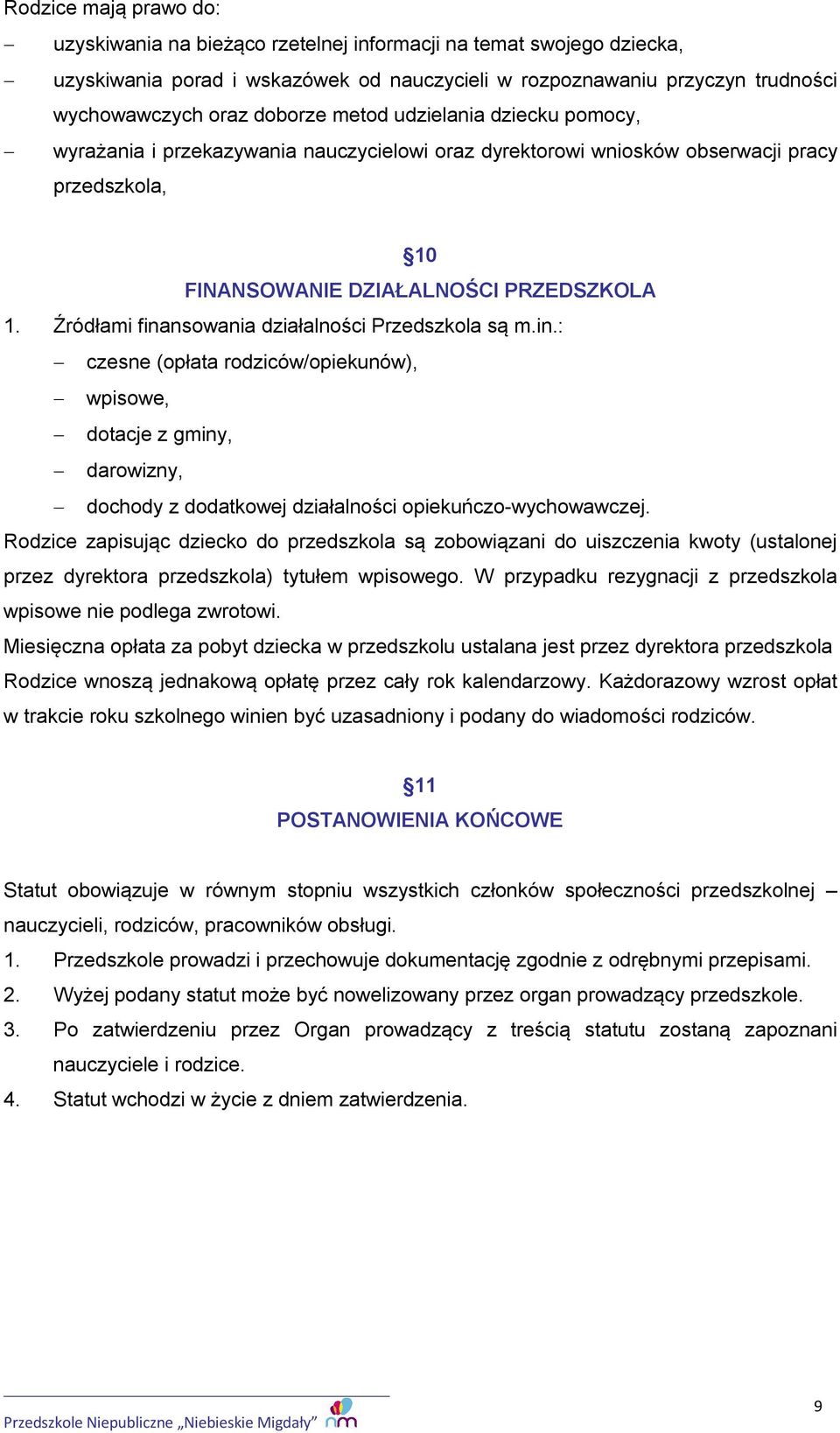 Źródłami finansowania działalności Przedszkola są m.in.: czesne (opłata rodziców/opiekunów), wpisowe, dotacje z gminy, darowizny, dochody z dodatkowej działalności opiekuńczo-wychowawczej.