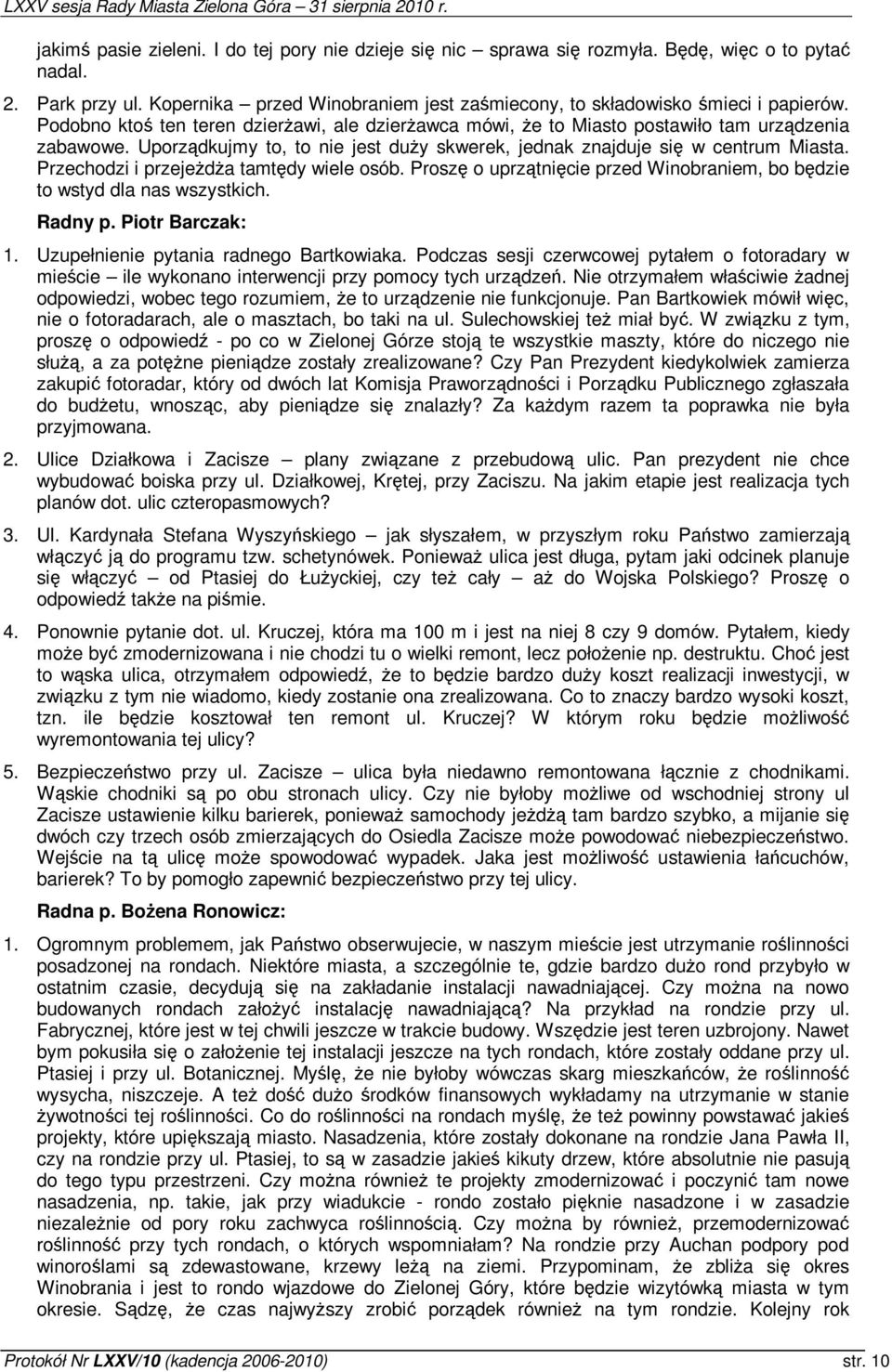 Przechodzi i przejeda tamtdy wiele osób. Prosz o uprztnicie przed Winobraniem, bo bdzie to wstyd dla nas wszystkich. Radny p. Piotr Barczak: 1. Uzupełnienie pytania radnego Bartkowiaka.