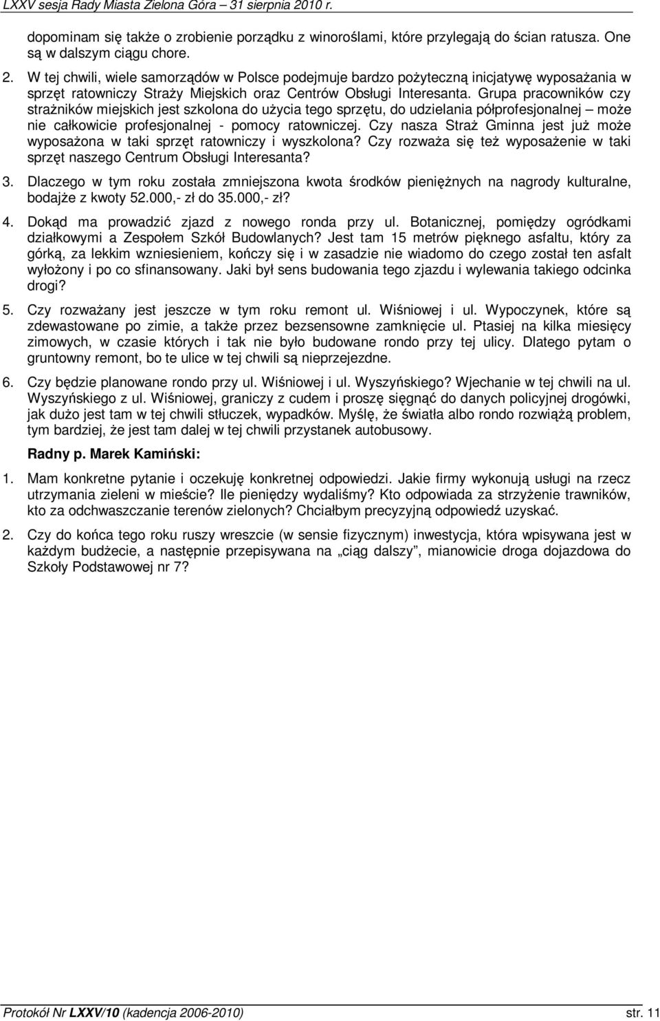 Grupa pracowników czy straników miejskich jest szkolona do uycia tego sprztu, do udzielania półprofesjonalnej moe nie całkowicie profesjonalnej - pomocy ratowniczej.