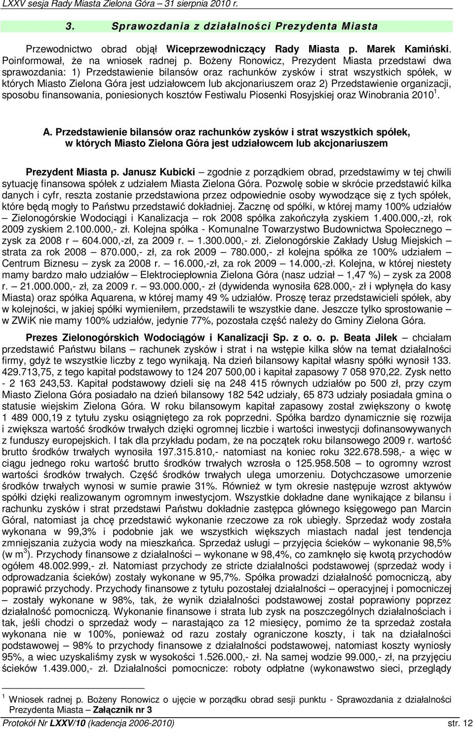 akcjonariuszem oraz 2) Przedstawienie organizacji, sposobu finansowania, poniesionych kosztów Festiwalu Piosenki Rosyjskiej oraz Winobrania 2010 1. A.