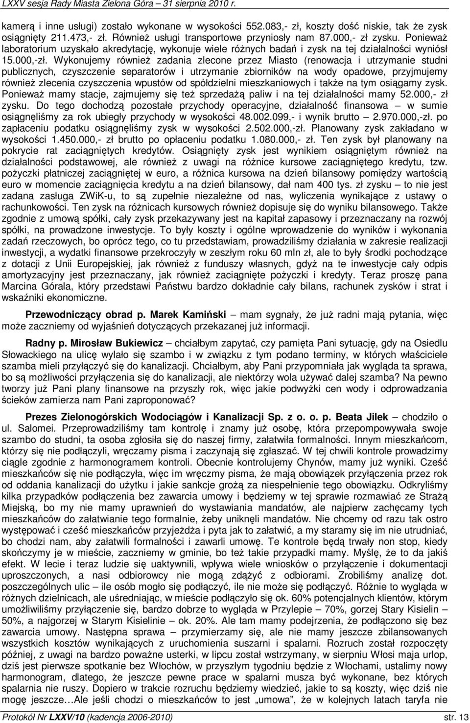 Wykonujemy równie zadania zlecone przez Miasto (renowacja i utrzymanie studni publicznych, czyszczenie separatorów i utrzymanie zbiorników na wody opadowe, przyjmujemy równie zlecenia czyszczenia