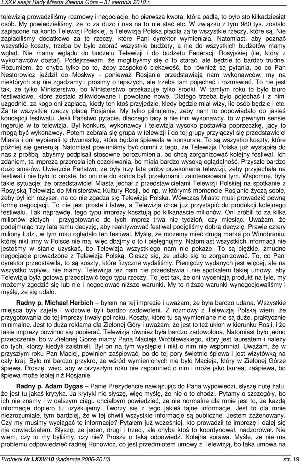 Natomiast, aby pozna wszystkie koszty, trzeba by było zebra wszystkie budety, a nie do wszystkich budetów mamy wgld.