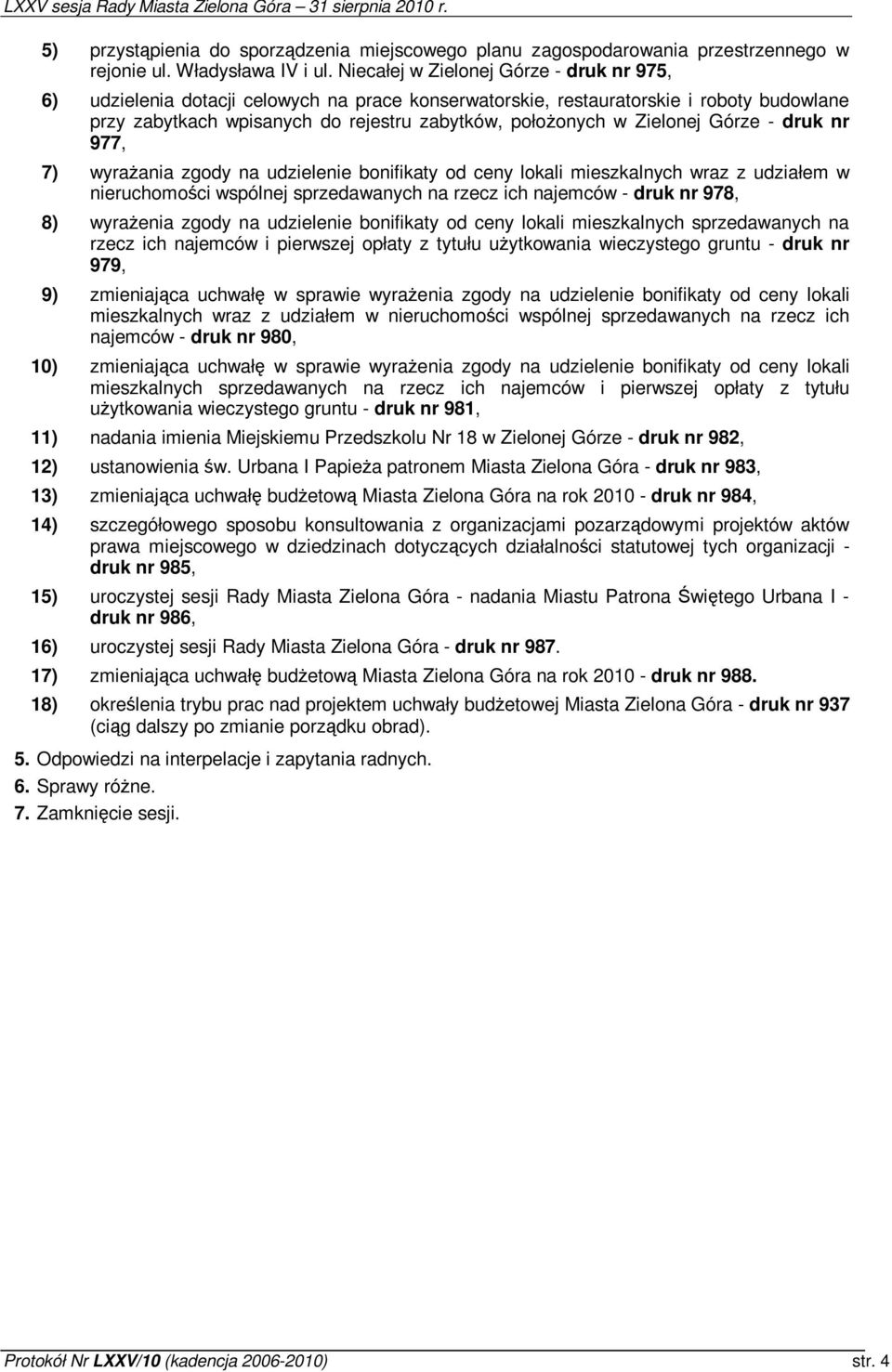 Zielonej Górze - druk nr 977, 7) wyraania zgody na udzielenie bonifikaty od ceny lokali mieszkalnych wraz z udziałem w nieruchomoci wspólnej sprzedawanych na rzecz ich najemców - druk nr 978, 8)