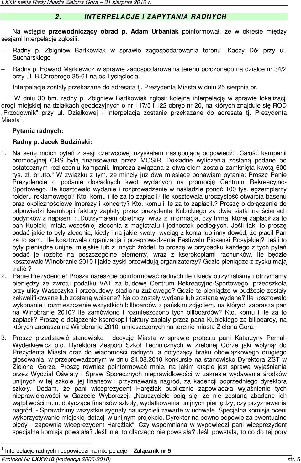 tysiclecia. Interpelacje zostały przekazane do adresata tj. Prezydenta Miasta w dniu 25 sierpnia br. W dniu 30 bm. radny p.