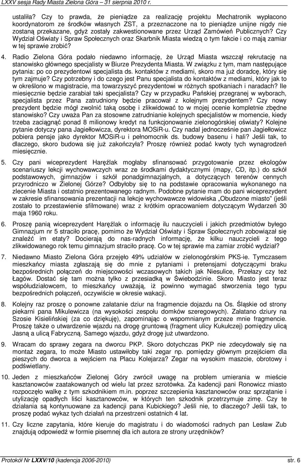 zakwestionowane przez Urzd Zamówie Publicznych? Czy Wydział Owiaty i Spraw Społecznych oraz Skarbnik Miasta wiedz o tym fakcie i co maj zamiar w tej sprawie zrobi? 4.