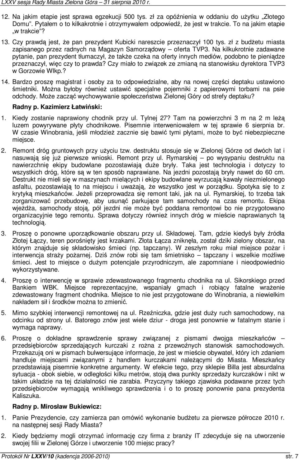Na kilkukrotnie zadawane pytanie, pan prezydent tłumaczył, e take czeka na oferty innych mediów, podobno te pienidze przeznaczył, wic czy to prawda?