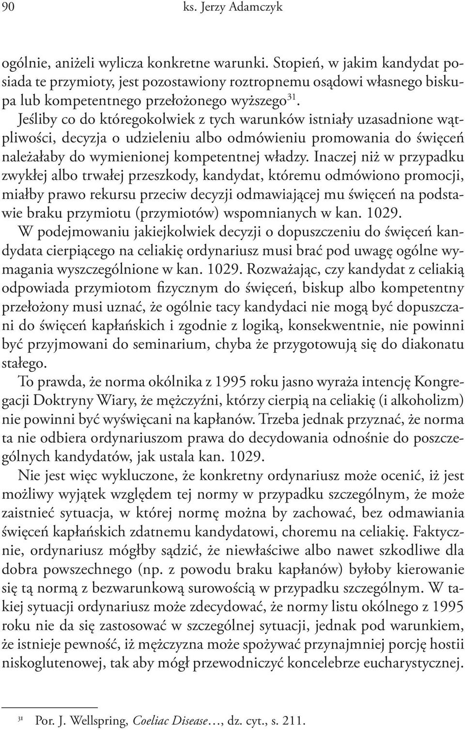 Jeśliby co do któregokolwiek z tych warunków istniały uzasadnione wątpliwości, decyzja o udzieleniu albo odmówieniu promowania do święceń należałaby do wymienionej kompetentnej władzy.