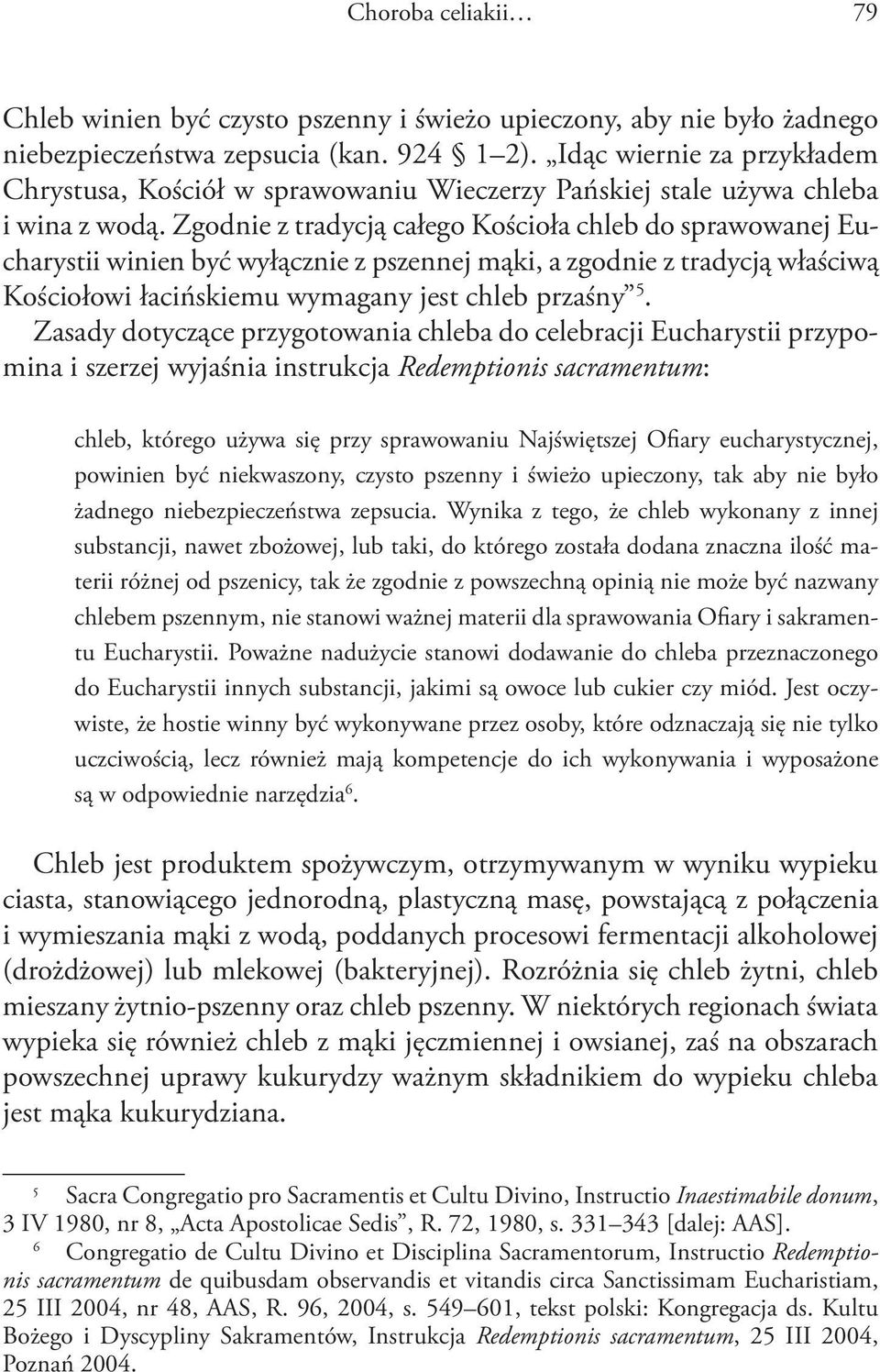 Zgodnie z tradycją całego Kościoła chleb do sprawowanej Eucharystii winien być wyłącznie z pszennej mąki, a zgodnie z tradycją właściwą Kościołowi łacińskiemu wymagany jest chleb przaśny 5.