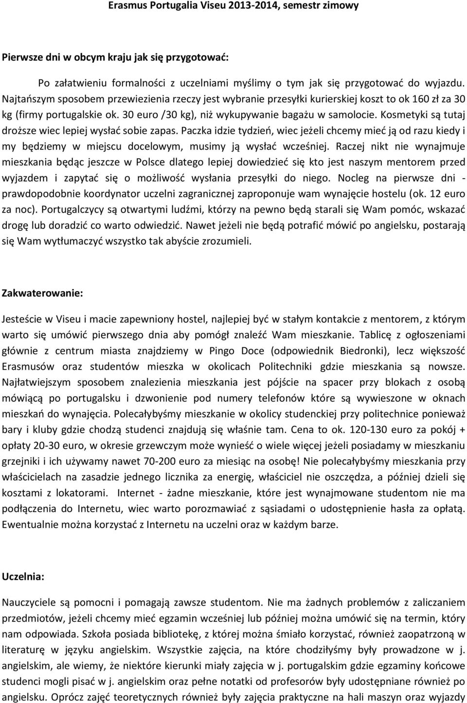 Kosmetyki są tutaj droższe wiec lepiej wysłać sobie zapas. Paczka idzie tydzień, wiec jeżeli chcemy mieć ją od razu kiedy i my będziemy w miejscu docelowym, musimy ją wysłać wcześniej.