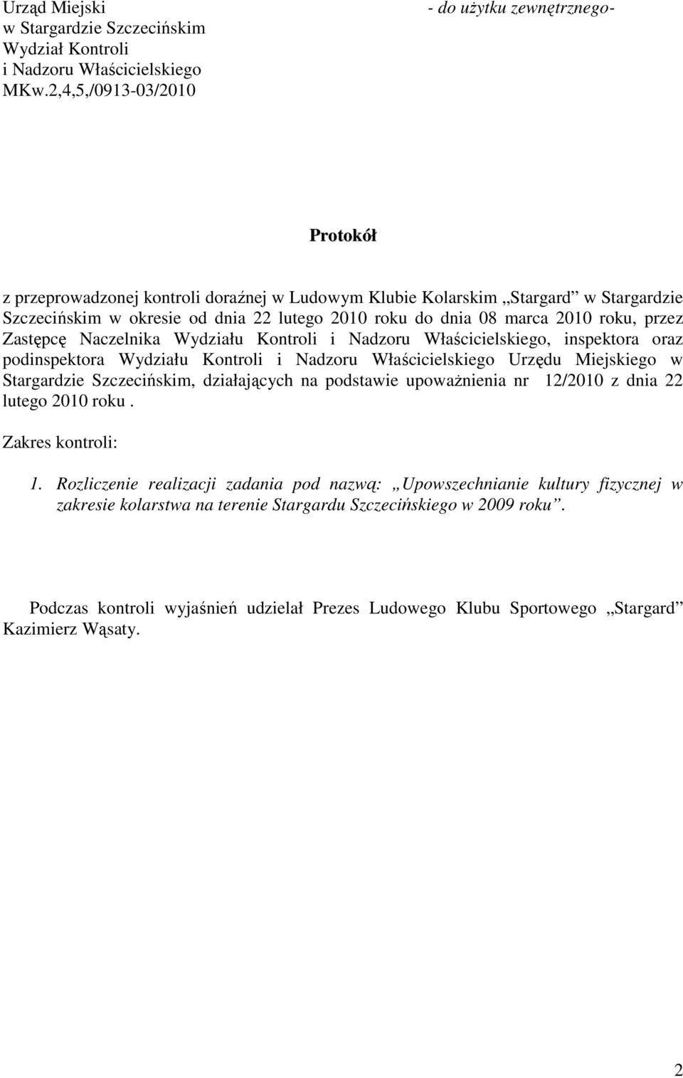 08 marca 2010 roku, przez Zastępcę Naczelnika Wydziału Kontroli i Nadzoru Właścicielskiego, inspektora oraz podinspektora Wydziału Kontroli i Nadzoru Właścicielskiego Urzędu Miejskiego w Stargardzie