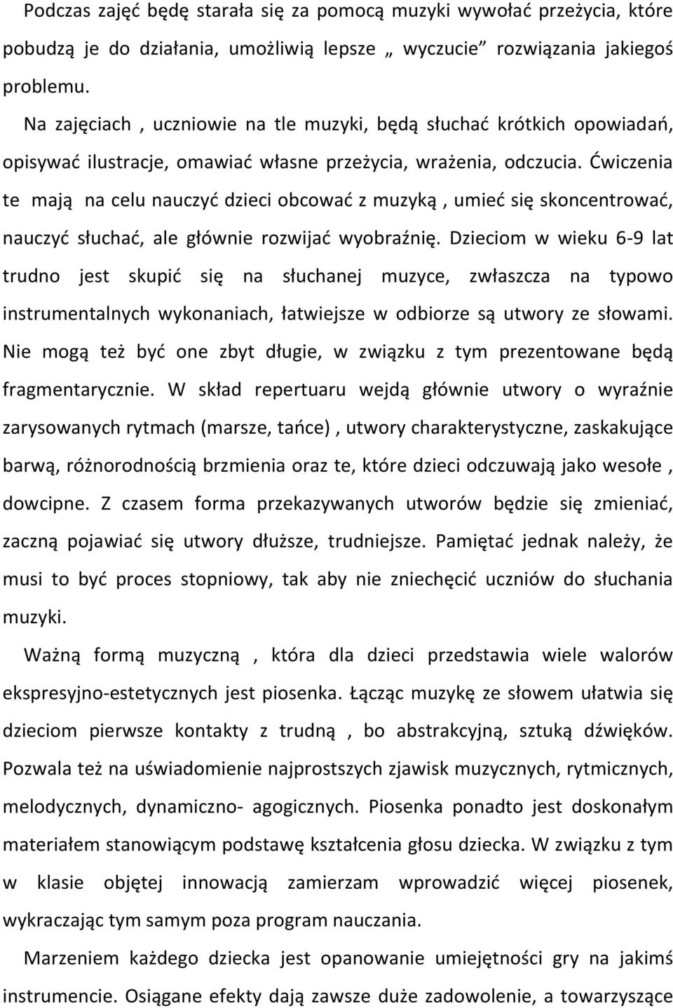 Ćwiczenia te mają na celu nauczyć dzieci obcować z muzyką, umieć się skoncentrować, nauczyć słuchać, ale głównie rozwijać wyobraźnię.