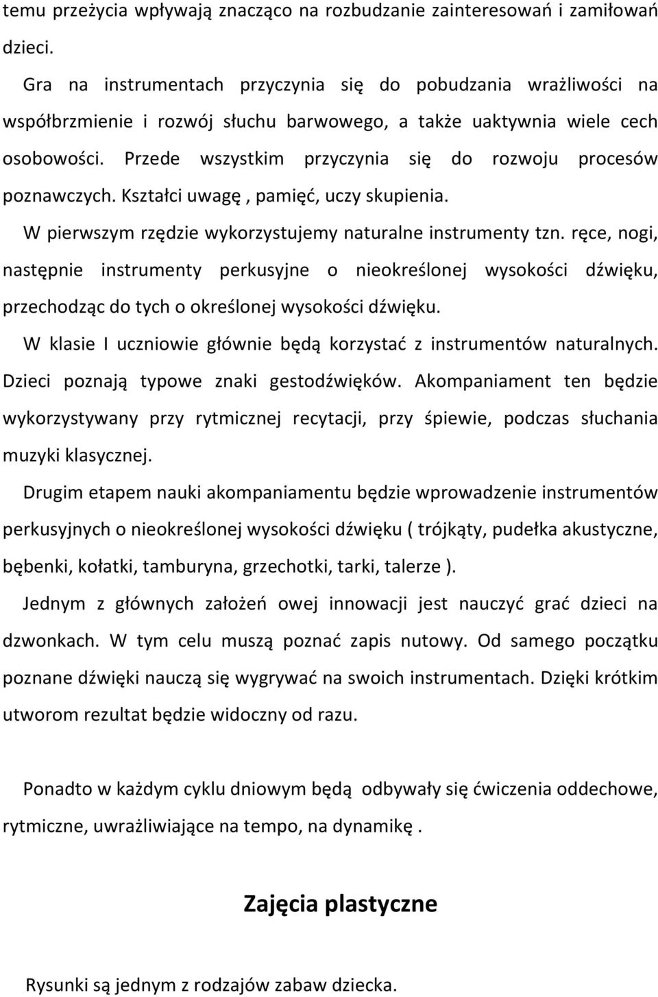 Przede wszystkim przyczynia się do rozwoju procesów poznawczych. Kształci uwagę, pamięć, uczy skupienia. W pierwszym rzędzie wykorzystujemy naturalne instrumenty tzn.