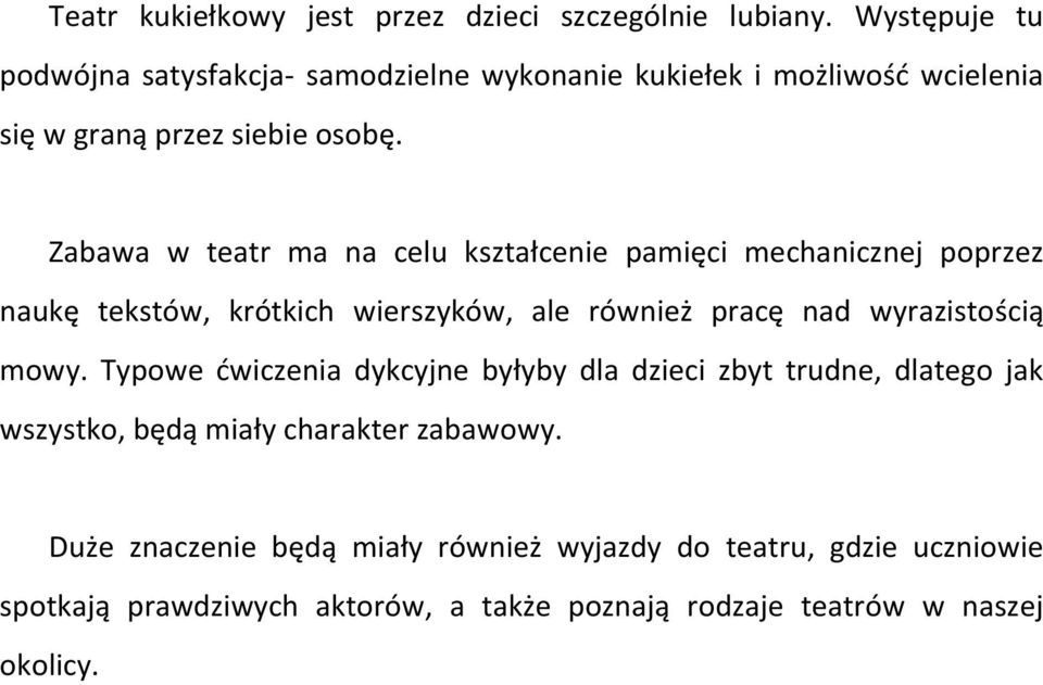 Zabawa w teatr ma na celu kształcenie pamięci mechanicznej poprzez naukę tekstów, krótkich wierszyków, ale również pracę nad wyrazistością mowy.