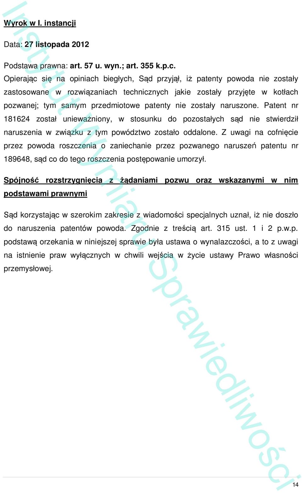 Opieraj c si na opiniach bieg ych, S d przyj, i patenty powoda nie zosta y zastosowane w rozwi zaniach technicznych jakie zosta y przyj te w kot ach pozwanej; tym samym przedmiotowe patenty nie zosta