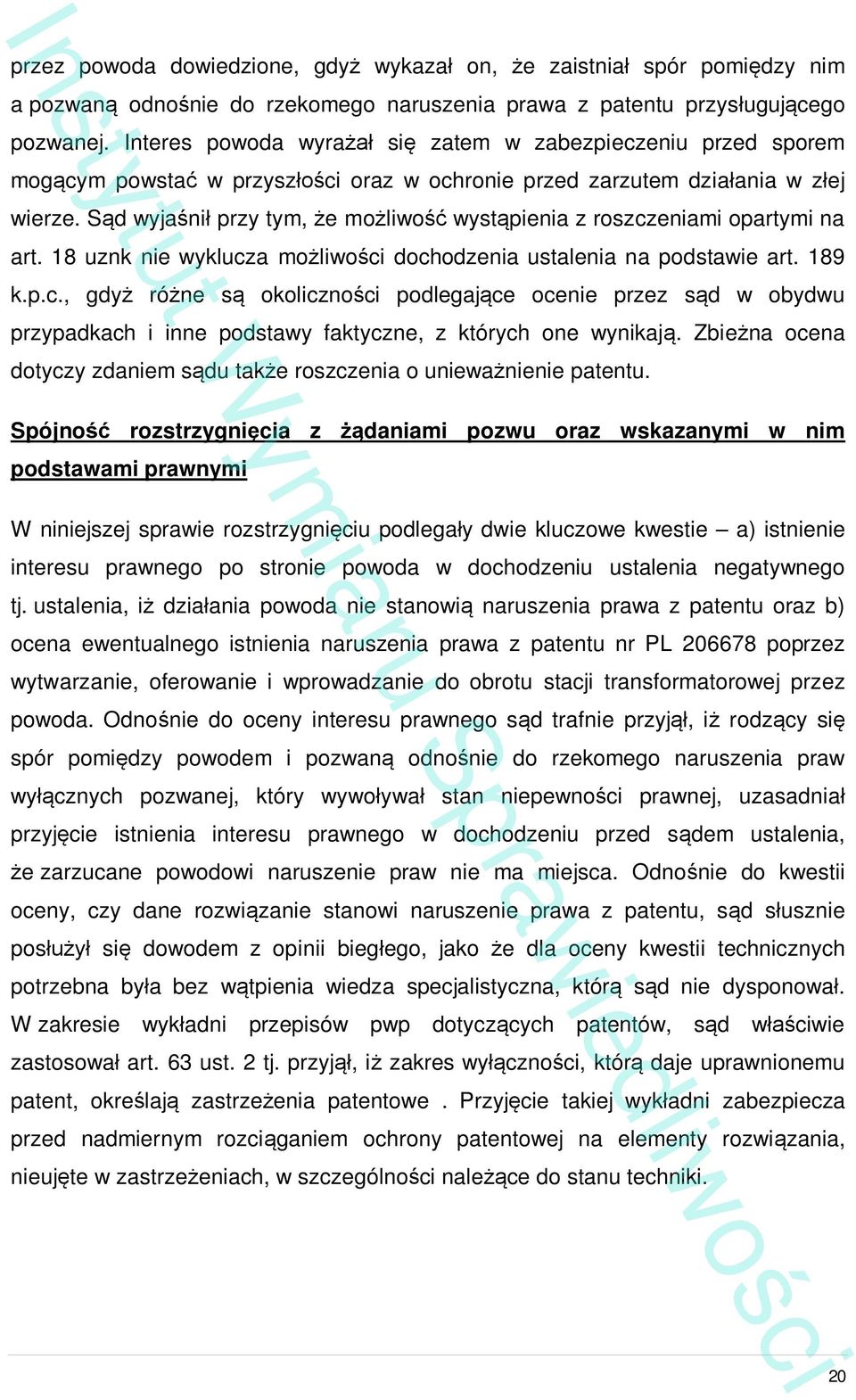 S d wyja ni przy tym, e mo liwo wyst pienia z roszczeniami opartymi na art. 18 uznk nie wyklucza mo liwo ci dochodzenia ustalenia na podstawie art. 189 k.p.c., gdy ró ne s okoliczno ci podlegaj ce ocenie przez s d w obydwu przypadkach i inne podstawy faktyczne, z których one wynikaj.