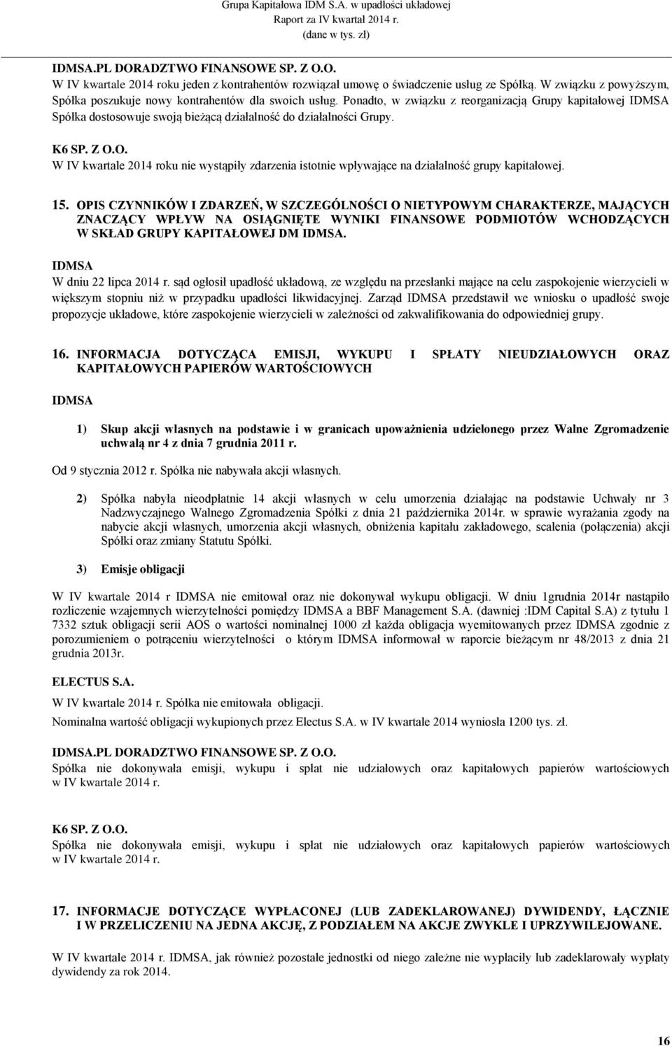 Ponadto, w związku z reorganizacją Grupy kapitałowej IDMSA Spółka dostosowuje swoją bieżącą działalność do działalności Grupy. K6 SP. Z O.