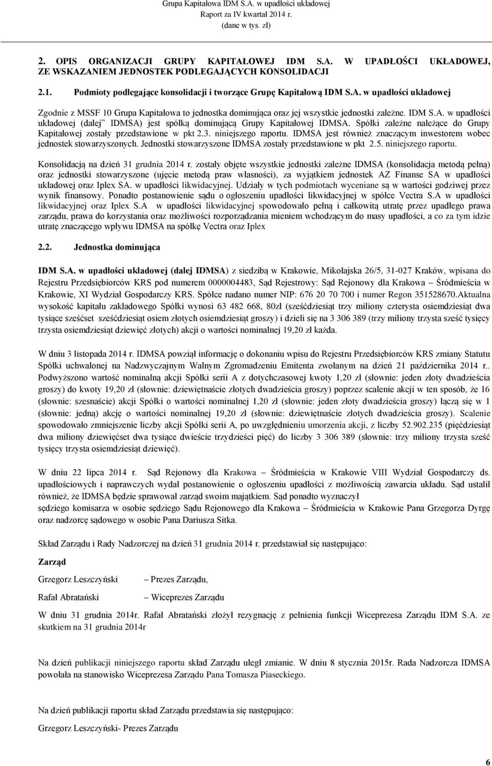 IDMSA jest również znaczącym inwestorem wobec jednostek stowarzyszonych. Jednostki stowarzyszone IDMSA zostały przedstawione w pkt 2.5. niniejszego raportu. Konsolidacją na dzień 31 grudnia 214 r.