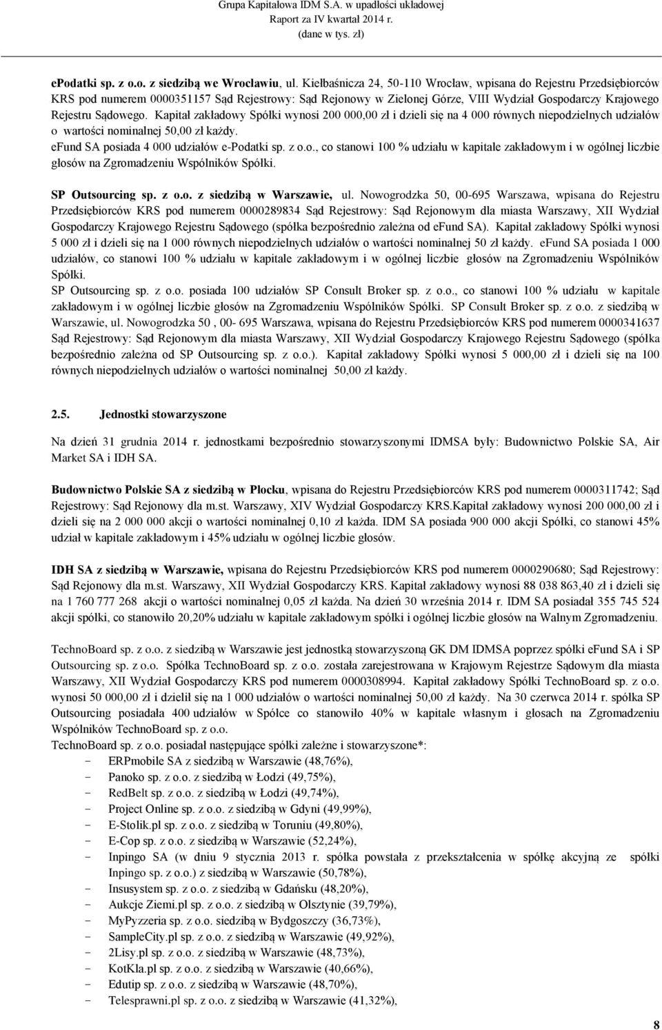 Kapitał zakładowy Spółki wynosi 2, zł i dzieli się na 4 równych niepodzielnych udziałów o wartości nominalnej 5, zł każdy. efund SA posiada 4 udziałów e-podatki sp. z o.o., co stanowi 1 % udziału w kapitale zakładowym i w ogólnej liczbie głosów na Zgromadzeniu Wspólników Spółki.