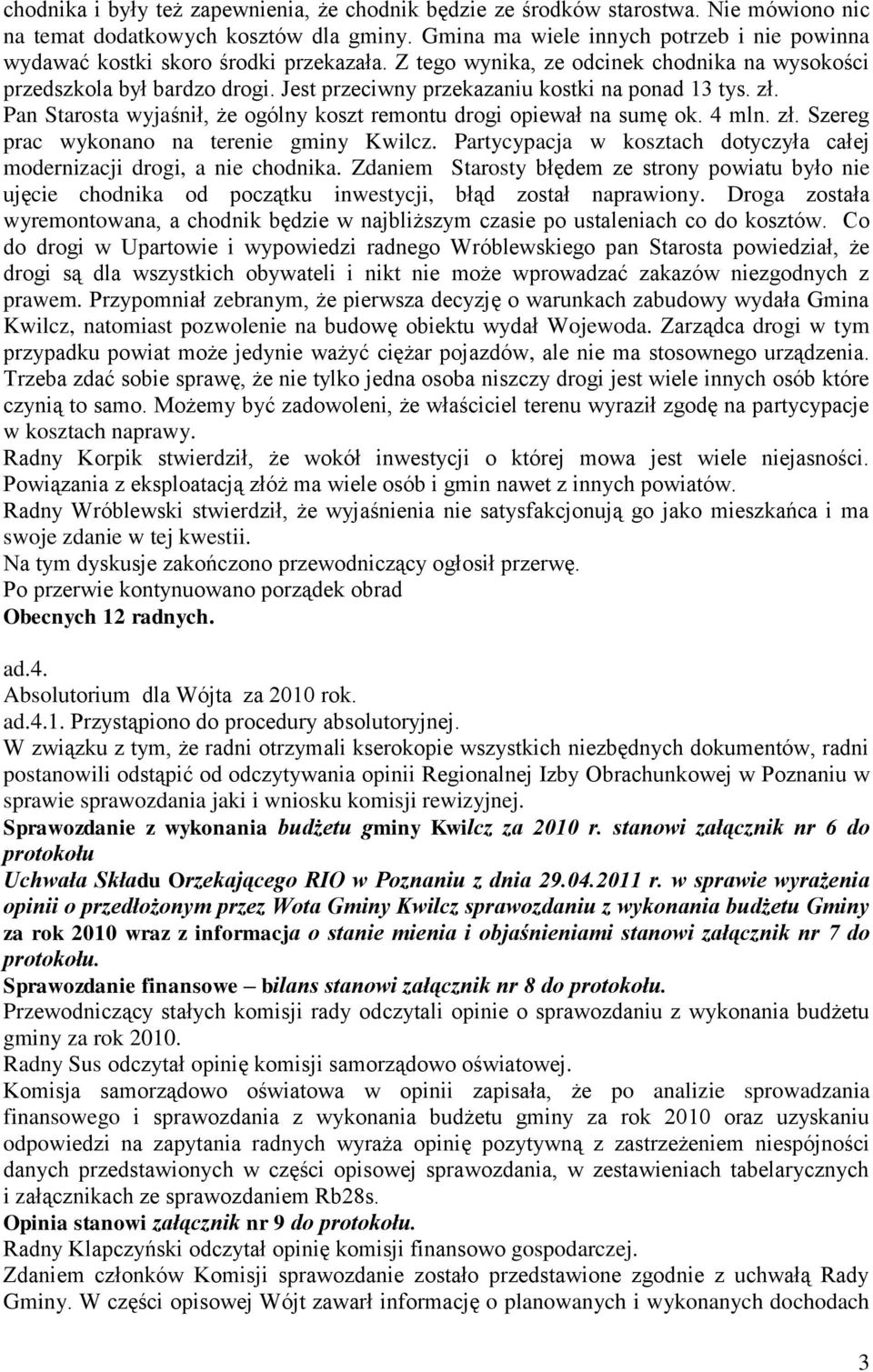 Jest przeciwny przekazaniu kostki na ponad 13 tys. zł. Pan Starosta wyjaśnił, że ogólny koszt remontu drogi opiewał na sumę ok. 4 mln. zł. Szereg prac wykonano na terenie gminy Kwilcz.