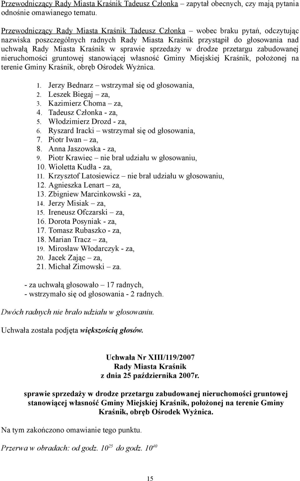 sprzedaży w drodze przetargu zabudowanej nieruchomości gruntowej stanowiącej własność Gminy Miejskiej Kraśnik, położonej na terenie Gminy Kraśnik, obręb Ośrodek Wyżnica. 1.