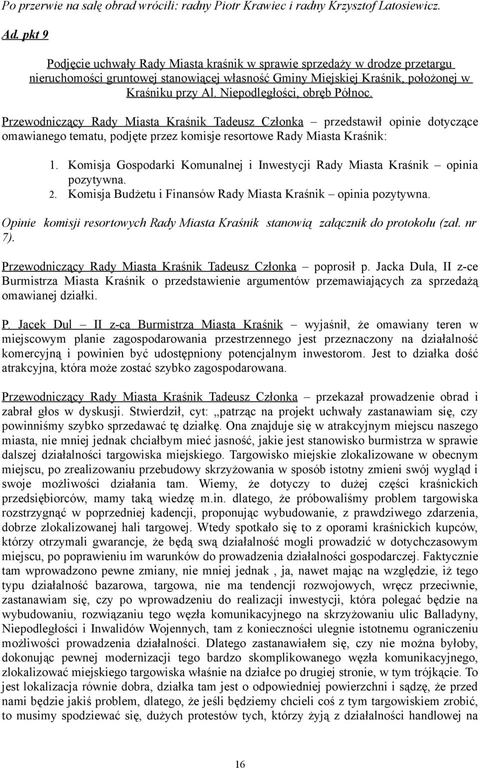 Niepodległości, obręb Północ. Przewodniczący Rady Miasta Kraśnik Tadeusz Członka przedstawił opinie dotyczące omawianego tematu, podjęte przez komisje resortowe Rady Miasta Kraśnik: 1.