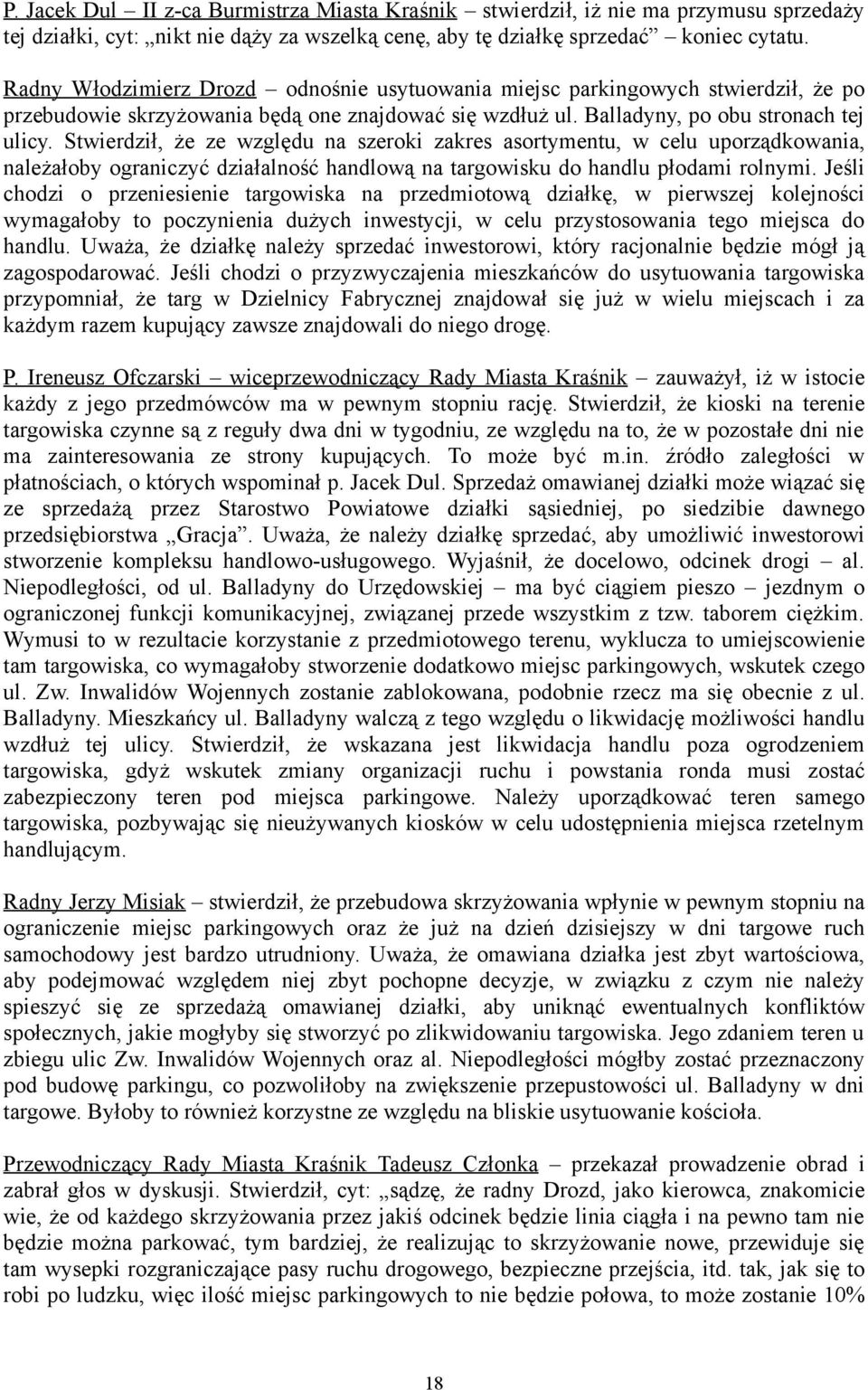 Stwierdził, że ze względu na szeroki zakres asortymentu, w celu uporządkowania, należałoby ograniczyć działalność handlową na targowisku do handlu płodami rolnymi.