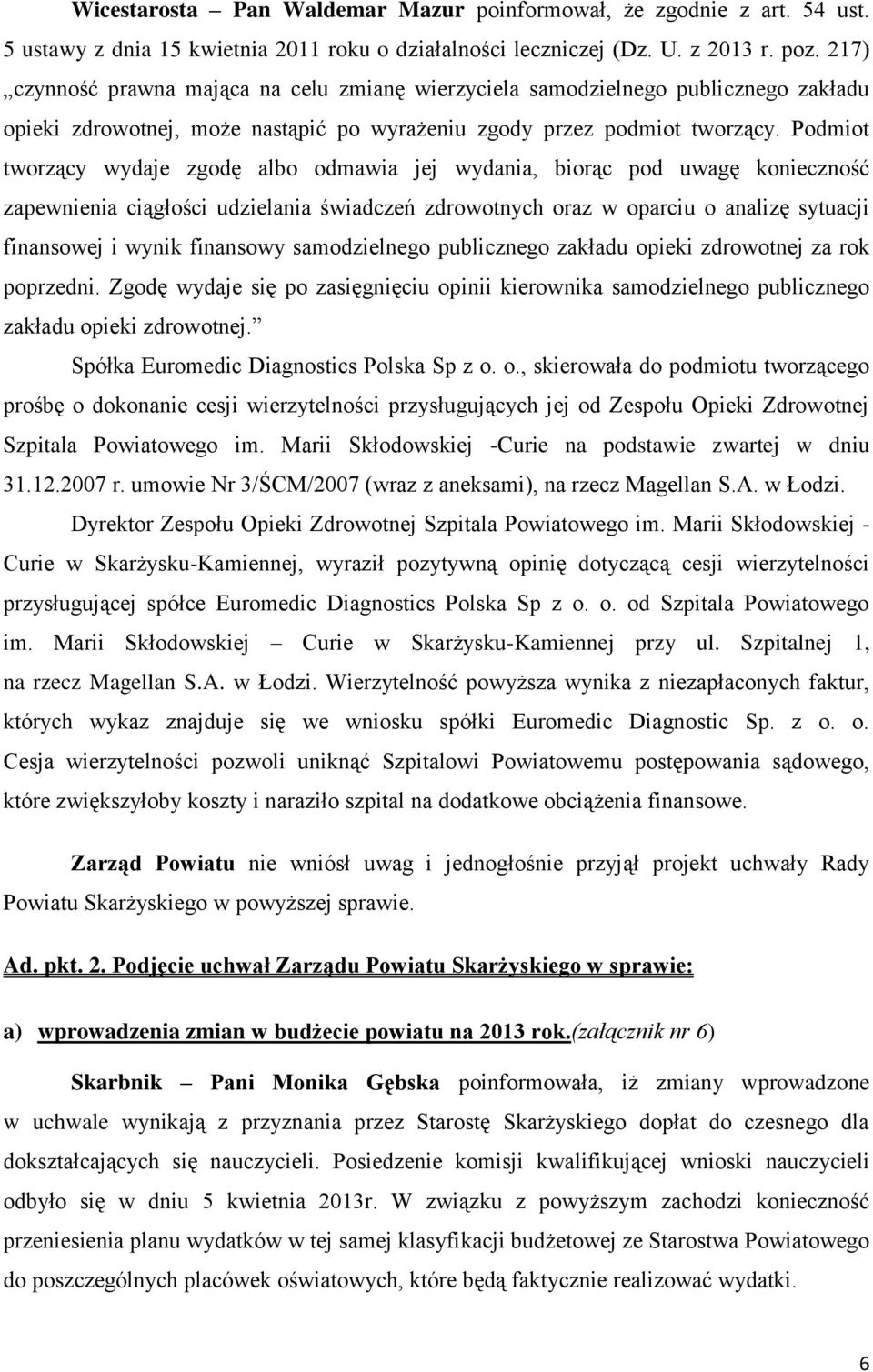 Podmiot tworzący wydaje zgodę albo odmawia jej wydania, biorąc pod uwagę konieczność zapewnienia ciągłości udzielania świadczeń zdrowotnych oraz w oparciu o analizę sytuacji finansowej i wynik